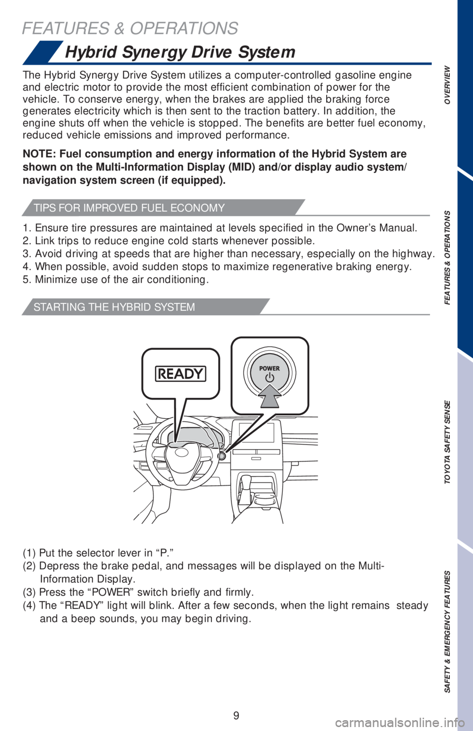 TOYOTA AVALON HYBRID 2019 (in English) User Guide 9
FEATURES & OPERATIONS
The Hybrid Synergy Drive System utilizes a computer-controlled gasoline engine
and electric motor to provide the most efficient combination of power for the
vehicle. To conse TOYOTA AVALON HYBRID 2019 (in English) User Guide 9
FEATURES & OPERATIONS
The Hybrid Synergy Drive System utilizes a computer-controlled gasoline engine
and electric motor to provide the most efficient combination of power for the
vehicle. To conse
