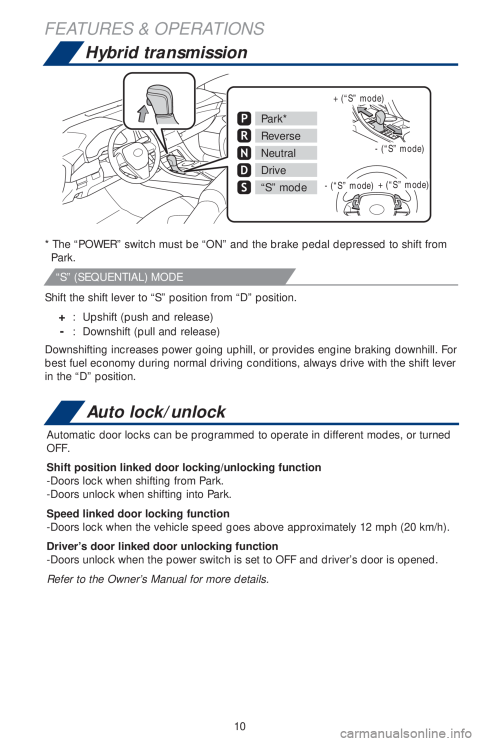 TOYOTA AVALON HYBRID 2019  Owners Manual (in English) 10
Hybrid transmission
* The “POWER” switch must be “ON” and the brake pedal depressed to shift from 
Park.
Shift the shift lever to “S” position from “D” position.
 + :  Upshift (push