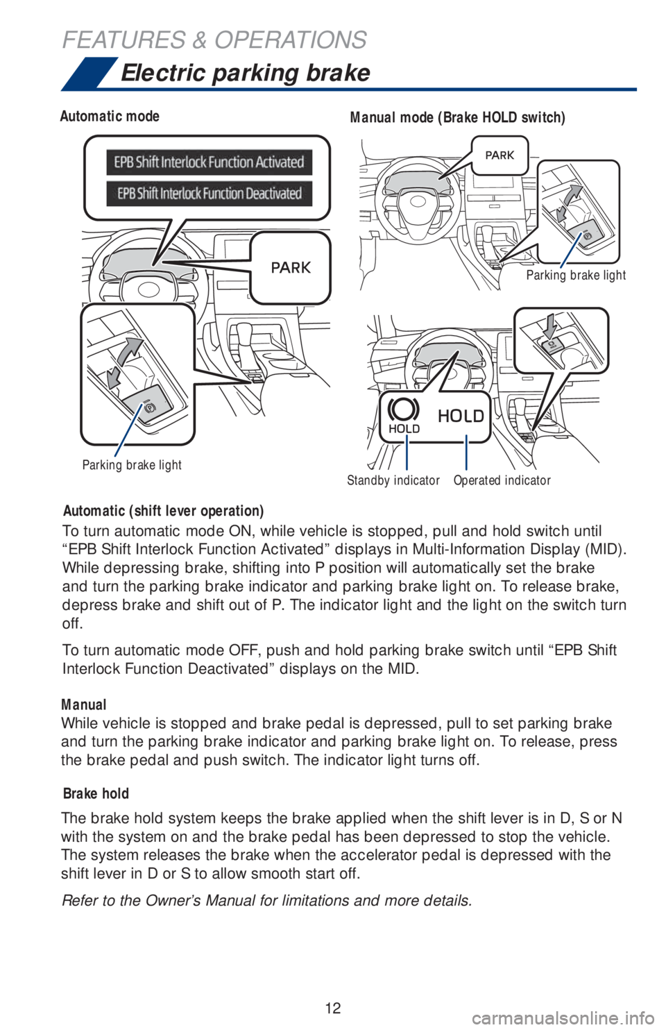 TOYOTA AVALON HYBRID 2019 (in English) User Guide 12
Electric parking brake
Driver sideAutomatic modeManual mode (Brake HOLD switch)
Parking brake lightStandby indicatorOperated indicator
Automatic (shift lever operation)
Brake hold
ManualTo turn aut TOYOTA AVALON HYBRID 2019 (in English) User Guide 12
Electric parking brake
Driver sideAutomatic modeManual mode (Brake HOLD switch)
Parking brake lightStandby indicatorOperated indicator
Automatic (shift lever operation)
Brake hold
ManualTo turn aut