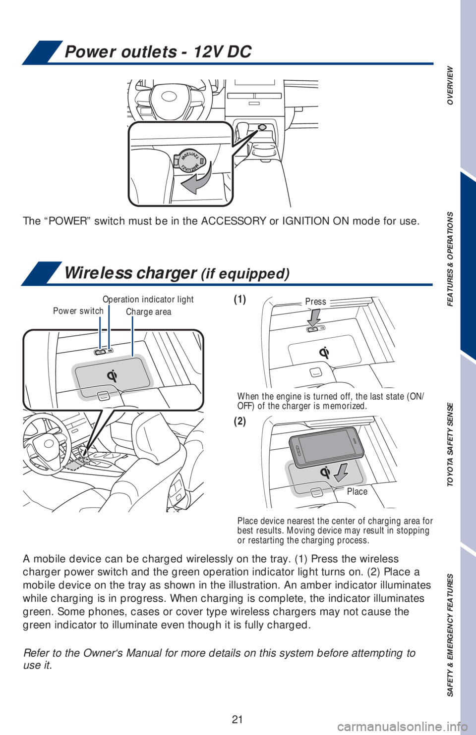 TOYOTA AVALON HYBRID 2019  Owners Manual (in English) 21
Power outlets - 12V DC
The “POWER” switch must be in the ACCESSORY or IGNITION ON mode for use.
Wireless charger (if equipped)
A mobile device can be charged wirelessly on the tray. (1) Press t