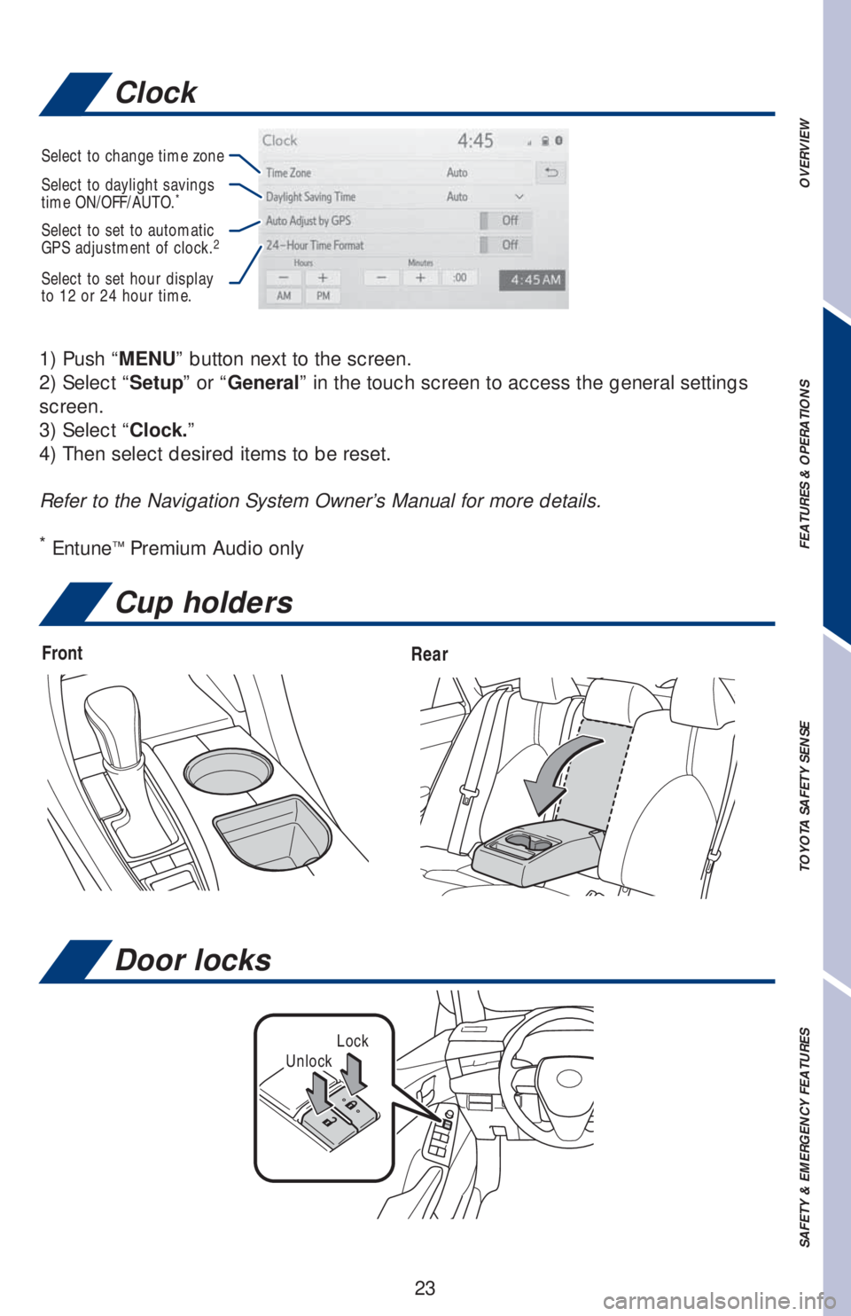 TOYOTA AVALON HYBRID 2019   (in English) Owners Manual 23
Clock
Cup holders
FrontRear
LockUnlock
Door locks
1) Push “MENU” button next to the screen. 
2) Select “Setup” or “General” in the touch screen to access the general settings 
screen.
3