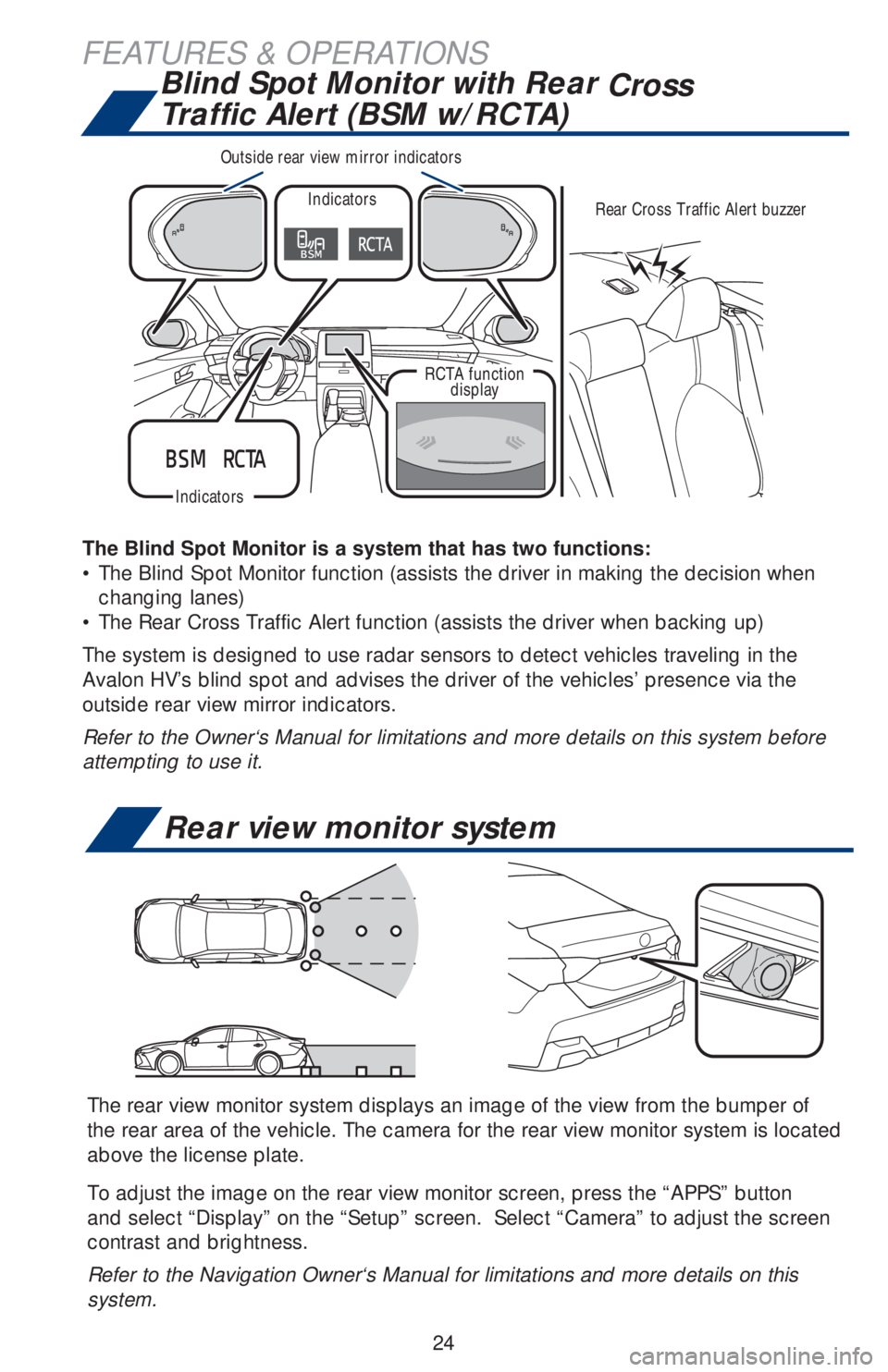 TOYOTA AVALON HYBRID 2019 (in English) Owners Manual 24
FEATURES & OPERATIONS
The Blind Spot Monitor is a system that has two functions:
• The Blind Spot Monitor function (assists the driver in making the decision when
changing lanes)
• The Rear Cr TOYOTA AVALON HYBRID 2019 (in English) Owners Manual 24
FEATURES & OPERATIONS
The Blind Spot Monitor is a system that has two functions:
• The Blind Spot Monitor function (assists the driver in making the decision when
changing lanes)
• The Rear Cr