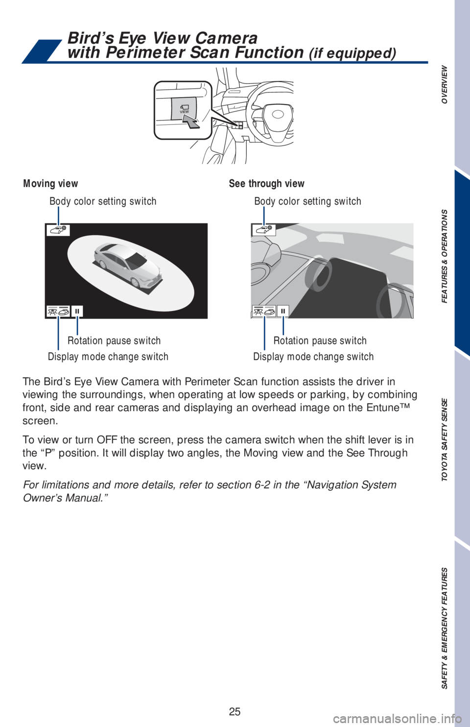 TOYOTA AVALON HYBRID 2019 (in English) Owners Manual 25 Display mode change switch Display mode change switchRotation pause switch Body color setting switch Body color setting switch
Rotation pause switch
The Bird’s Eye View Camera with Perimeter Scan TOYOTA AVALON HYBRID 2019 (in English) Owners Manual 25 Display mode change switch Display mode change switchRotation pause switch Body color setting switch Body color setting switch
Rotation pause switch
The Bird’s Eye View Camera with Perimeter Scan