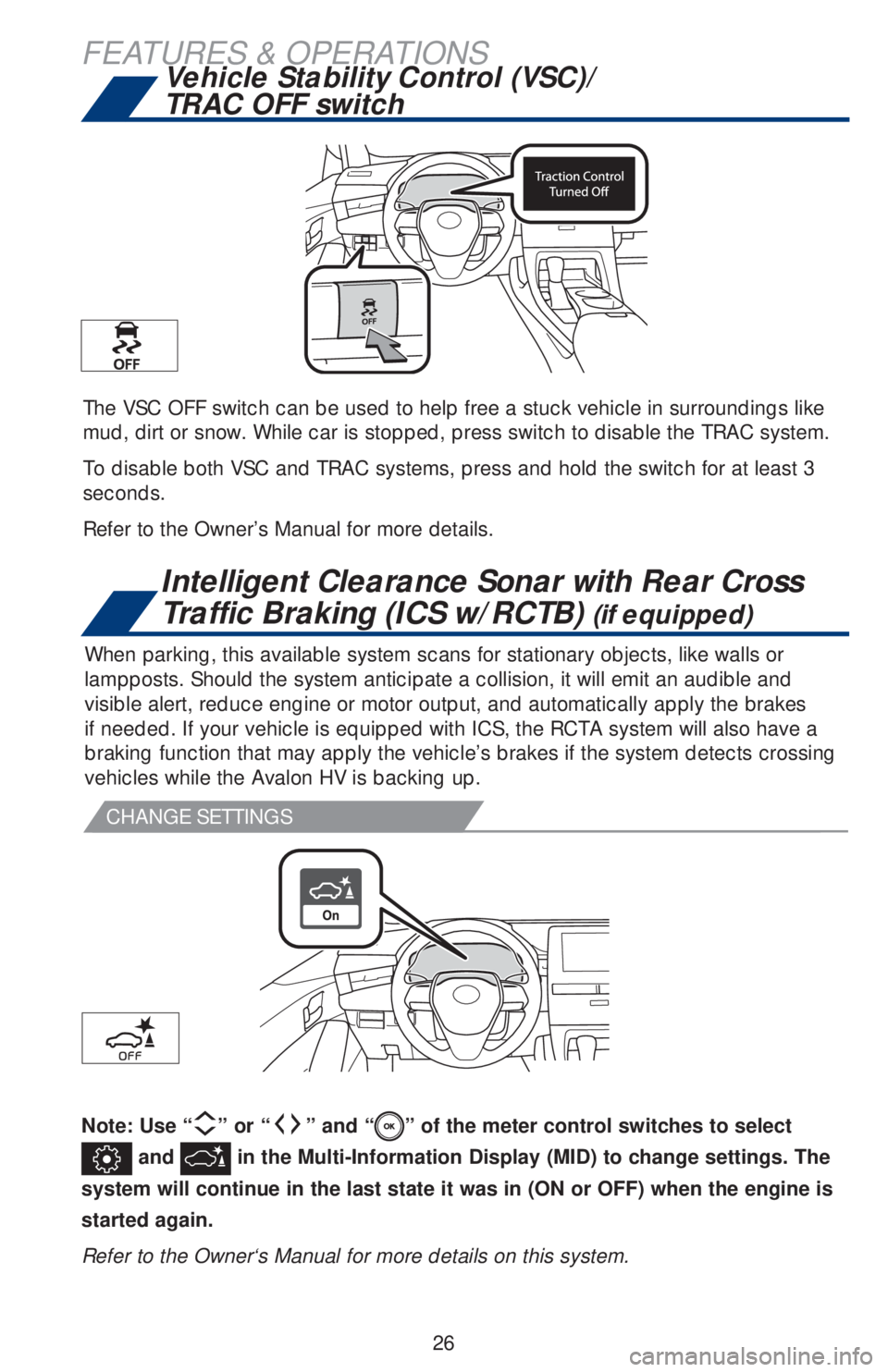 TOYOTA AVALON HYBRID 2019 (in English) Owners Manual 26
FEATURES & OPERATIONS
The VSC OFF switch can be used to help free a stuck vehicle in surroundings like
mud, dirt or snow. While car is stopped, press switch to disable the TRAC system.
To disable TOYOTA AVALON HYBRID 2019 (in English) Owners Manual 26
FEATURES & OPERATIONS
The VSC OFF switch can be used to help free a stuck vehicle in surroundings like
mud, dirt or snow. While car is stopped, press switch to disable the TRAC system.
To disable