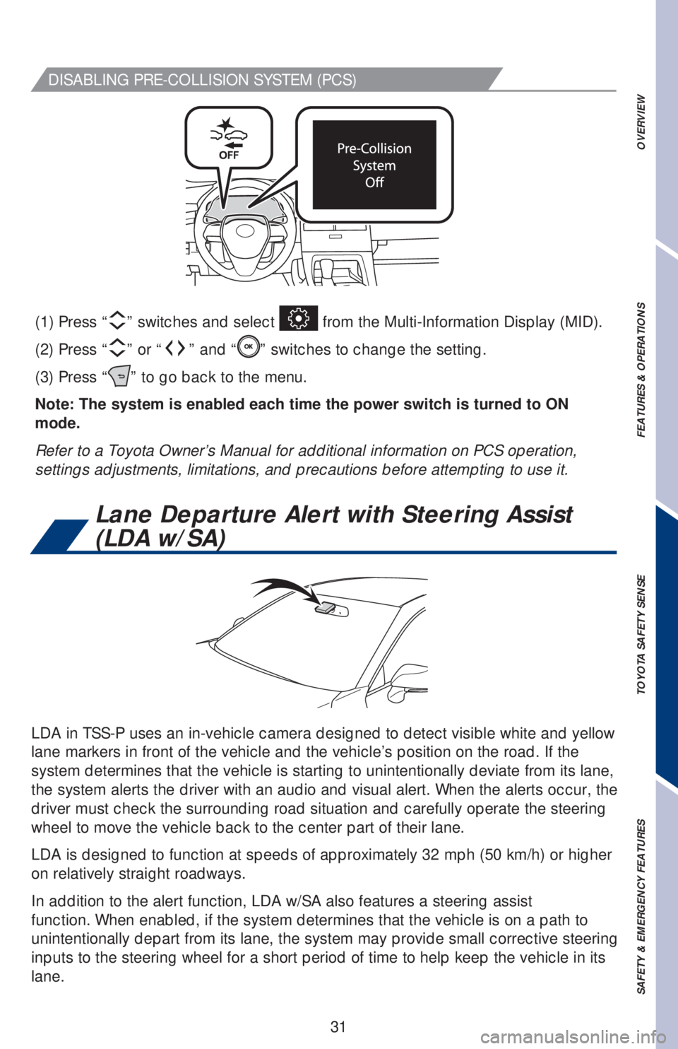 TOYOTA AVALON HYBRID 2019 (in English) Owners Guide 31
DISABLING PRE-COLLISION SYSTEM (PCS)
LDA in TSS-P uses an in-vehicle camera designed to detect visible white and yellow
lane markers in front of the vehicle and the vehicle’s position on the roa TOYOTA AVALON HYBRID 2019 (in English) Owners Guide 31
DISABLING PRE-COLLISION SYSTEM (PCS)
LDA in TSS-P uses an in-vehicle camera designed to detect visible white and yellow
lane markers in front of the vehicle and the vehicle’s position on the roa