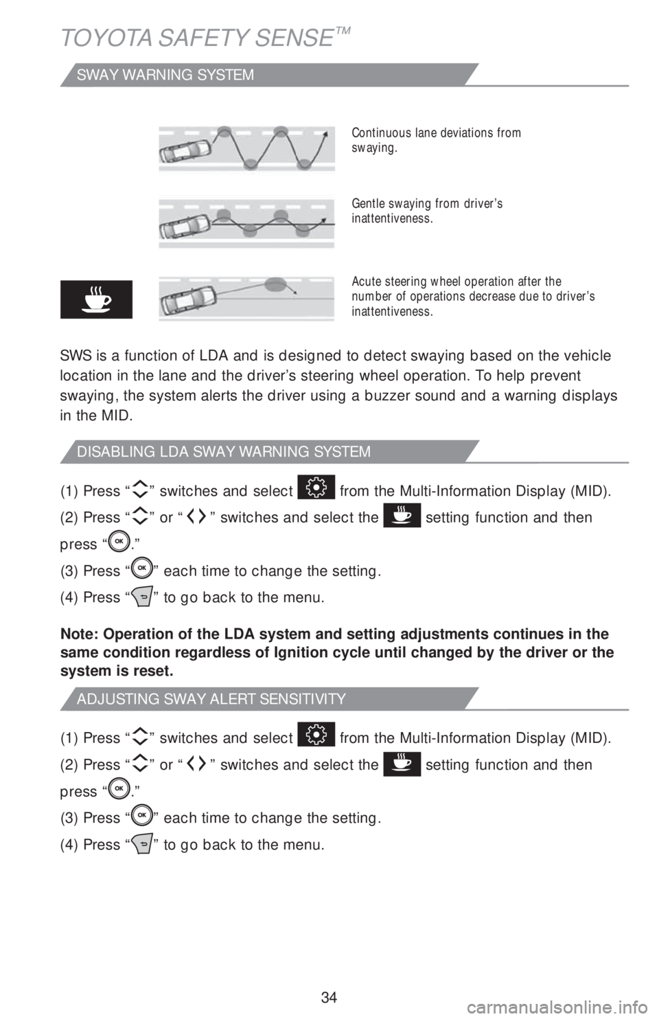TOYOTA AVALON HYBRID 2019 (in English) Owners Guide 34
TOYOTA SAFETY SENSE™
SWAY WARNING SYSTEM
SWS is a function of LDA and is designed to detect swaying based on the vehicle
location in the lane and the driver’s steering wheel operation. To help TOYOTA AVALON HYBRID 2019 (in English) Owners Guide 34
TOYOTA SAFETY SENSE™
SWAY WARNING SYSTEM
SWS is a function of LDA and is designed to detect swaying based on the vehicle
location in the lane and the driver’s steering wheel operation. To help