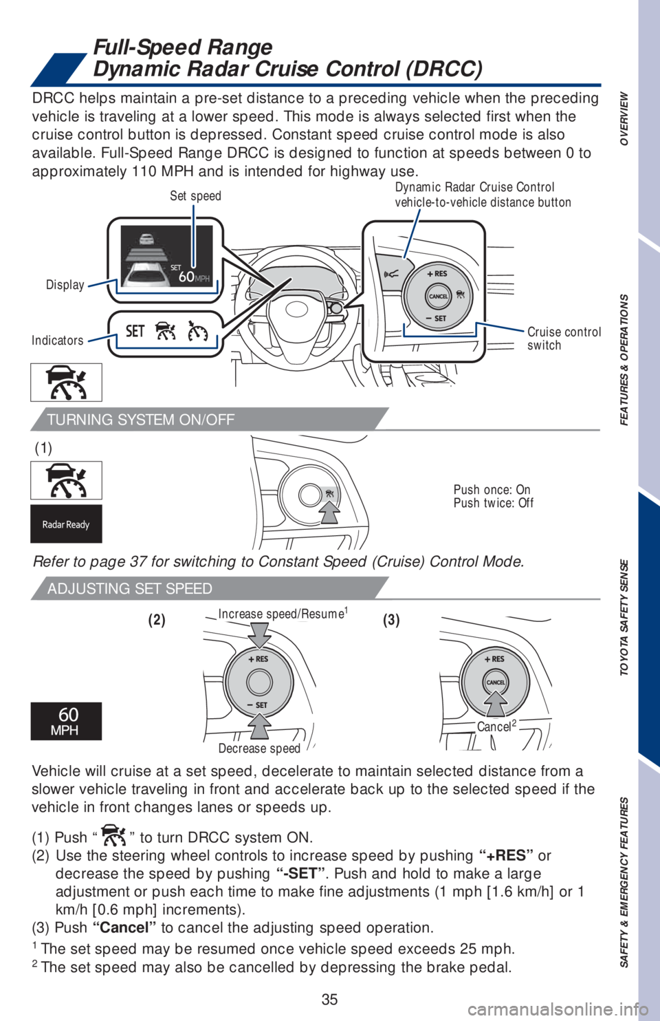 TOYOTA AVALON HYBRID 2019 (in English) Owners Guide 35
Full-Speed Range
Dynamic Radar Cruise Control (DRCC)
TURNING SYSTEM ON/OFF
ADJUSTING SET SPEED
(3) (1)
Push once: On
Push twice: Off
(2)
1 The set speed may be resumed once vehicle speed exce TOYOTA AVALON HYBRID 2019 (in English) Owners Guide 35
Full-Speed Range
Dynamic Radar Cruise Control (DRCC)
TURNING SYSTEM ON/OFF
ADJUSTING SET SPEED
(3) (1)
Push once: On
Push twice: Off
(2)
1 The set speed may be resumed once vehicle speed exce