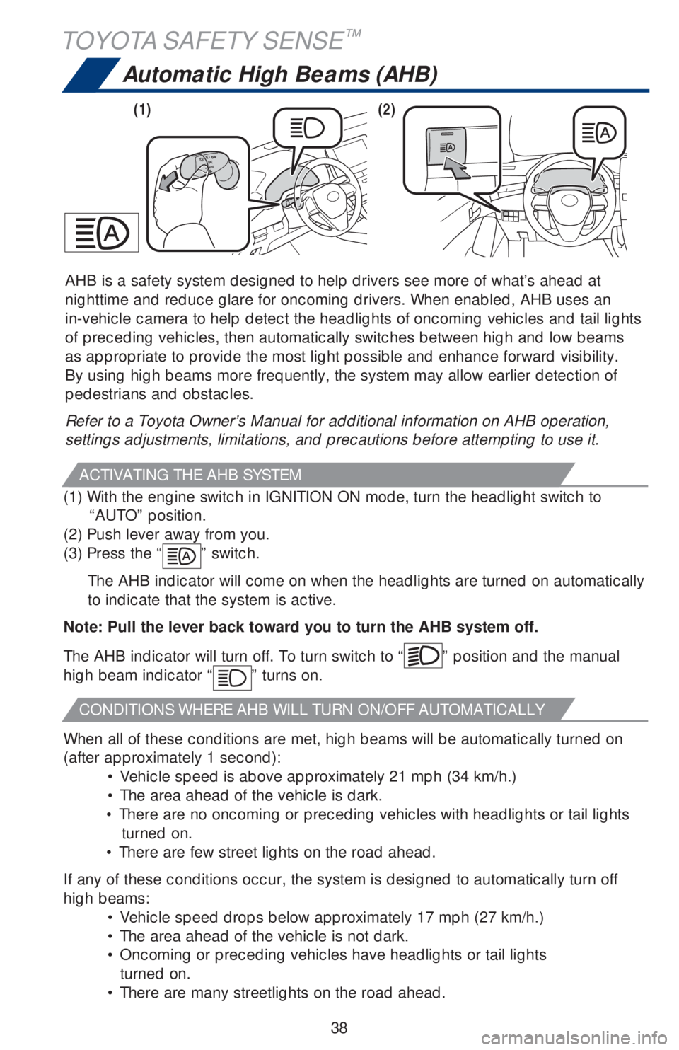 TOYOTA AVALON HYBRID 2019 (in English) Owners Guide 38
TOYOTA SAFETY SENSE™
AHB is a safety system designed to help drivers see more of what’s ahead at
nighttime and reduce glare for oncoming drivers. When enabled, AHB uses an
in-vehicle camera t TOYOTA AVALON HYBRID 2019 (in English) Owners Guide 38
TOYOTA SAFETY SENSE™
AHB is a safety system designed to help drivers see more of what’s ahead at
nighttime and reduce glare for oncoming drivers. When enabled, AHB uses an
in-vehicle camera t