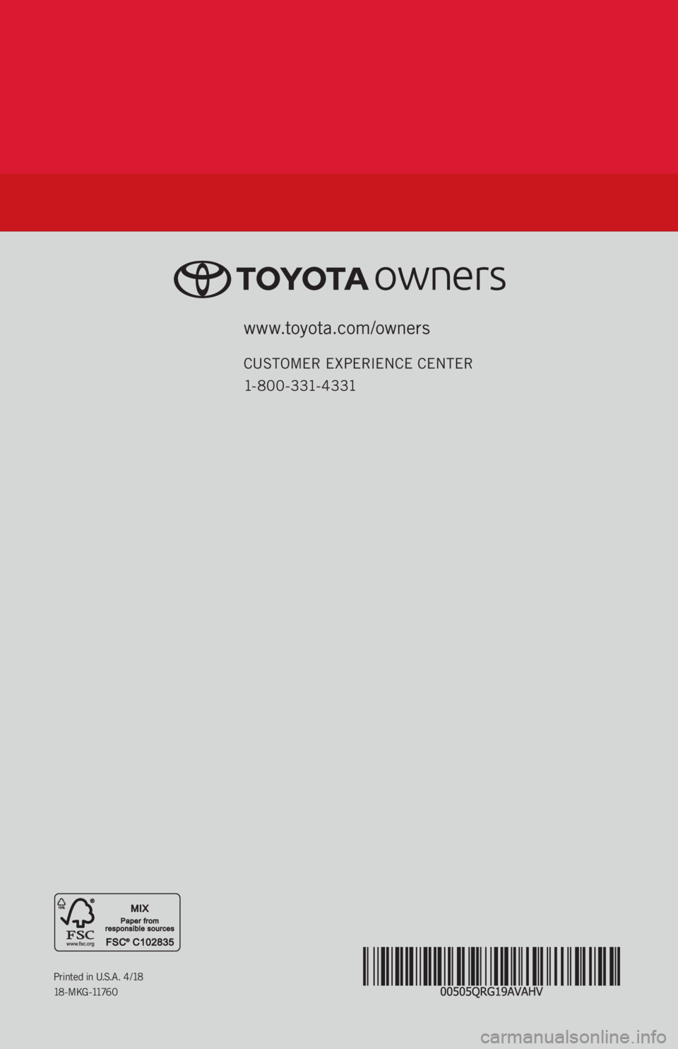 TOYOTA AVALON HYBRID 2019   (in English) Workshop Manual www.toyota.com/owners
CUSTOMER EXPERIENCE CENTER 
1- 8 0 0 - 3 31- 4 3 31
Printed in U.S.A. 4 /18
18 - M K G -1176 0 