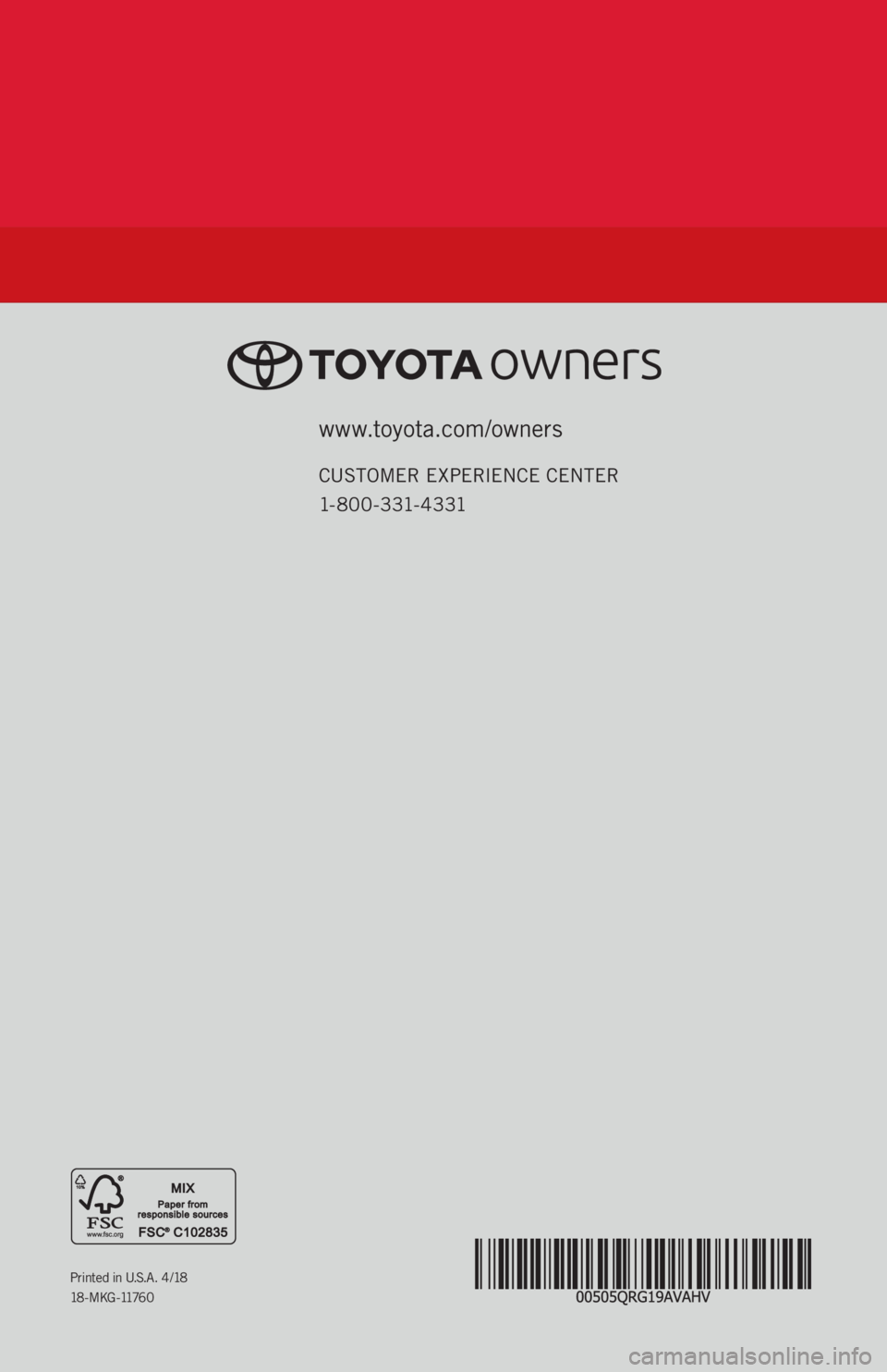 TOYOTA AVALON HYBRID 2019 (in English) Workshop Manual www.toyota.com/owners
CUSTOMER EXPERIENCE CENTER
1- 8 0 0 - 3 31- 4 3 31
Printed in U.S.A. 4 /18
18 - M K G -1176 0 TOYOTA AVALON HYBRID 2019 (in English) Workshop Manual www.toyota.com/owners
CUSTOMER EXPERIENCE CENTER
1- 8 0 0 - 3 31- 4 3 31
Printed in U.S.A. 4 /18
18 - M K G -1176 0