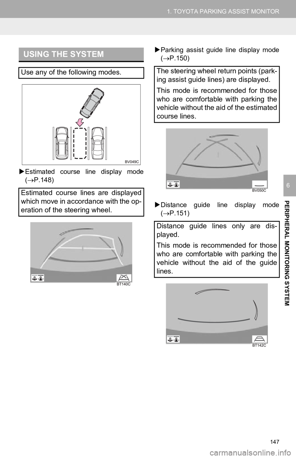 TOYOTA AVALON HYBRID 2019  Accessories, Audio & Navigation (in English) 147
1. TOYOTA PARKING ASSIST MONITOR
PERIPHERAL MONITORING SYSTEM
6
Estimated  course  line  display  mode
( P.148) 
Parking  assist  guide  line  display  mode
(P.150)
 Distance  guide