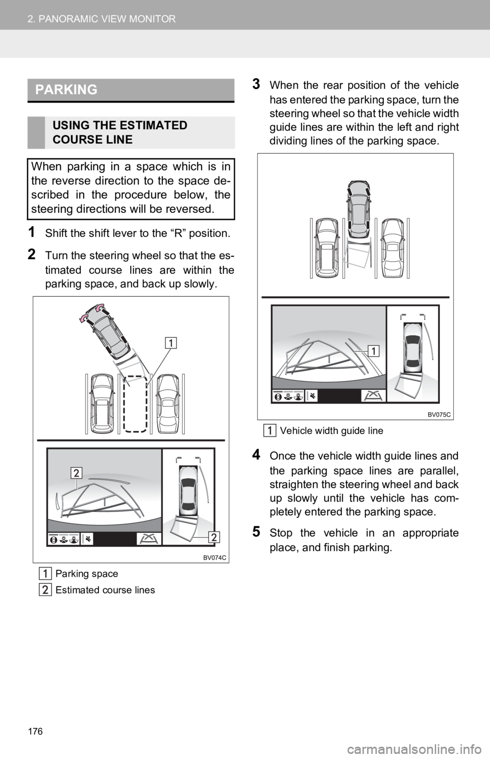 TOYOTA AVALON HYBRID 2019 Accessories, Audio & Navigation (in English) 176
2. PANORAMIC VIEW MONITOR
1Shift the shift lever to the “R” position.
2Turn the steering wh eel so that the es-
timated course lines are within the
parking space, and back up slowly.
Park TOYOTA AVALON HYBRID 2019 Accessories, Audio & Navigation (in English) 176
2. PANORAMIC VIEW MONITOR
1Shift the shift lever to the “R” position.
2Turn the steering wh eel so that the es-
timated course lines are within the
parking space, and back up slowly.
Park