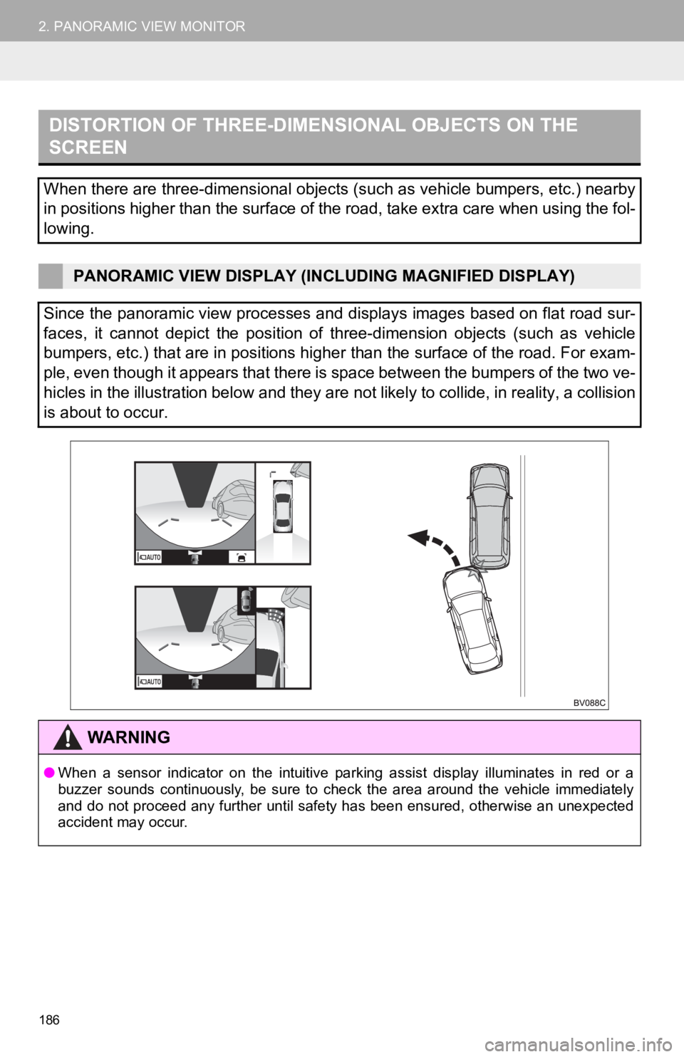 TOYOTA AVALON HYBRID 2019  Accessories, Audio & Navigation (in English) 186
2. PANORAMIC VIEW MONITOR
DISTORTION OF THREE-DIMENSIONAL OBJECTS ON THE 
SCREEN
When there are three-dimensional objects (such as vehicle bumpers, etc.) nearby
in positions higher than the surfac