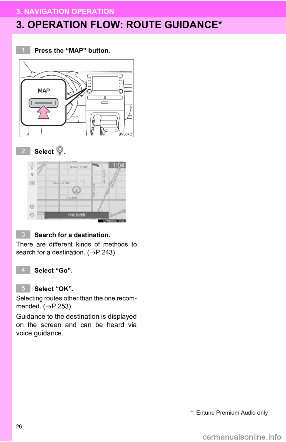 TOYOTA AVALON HYBRID 2019  Accessories, Audio & Navigation (in English) 26
3. NAVIGATION OPERATION
3. OPERATION FLOW: ROUTE GUIDANCE*
Press the “MAP” button.
Select  .
Search for a destination.
There  are  different  kinds  of  methods  to
search for a destination. (
