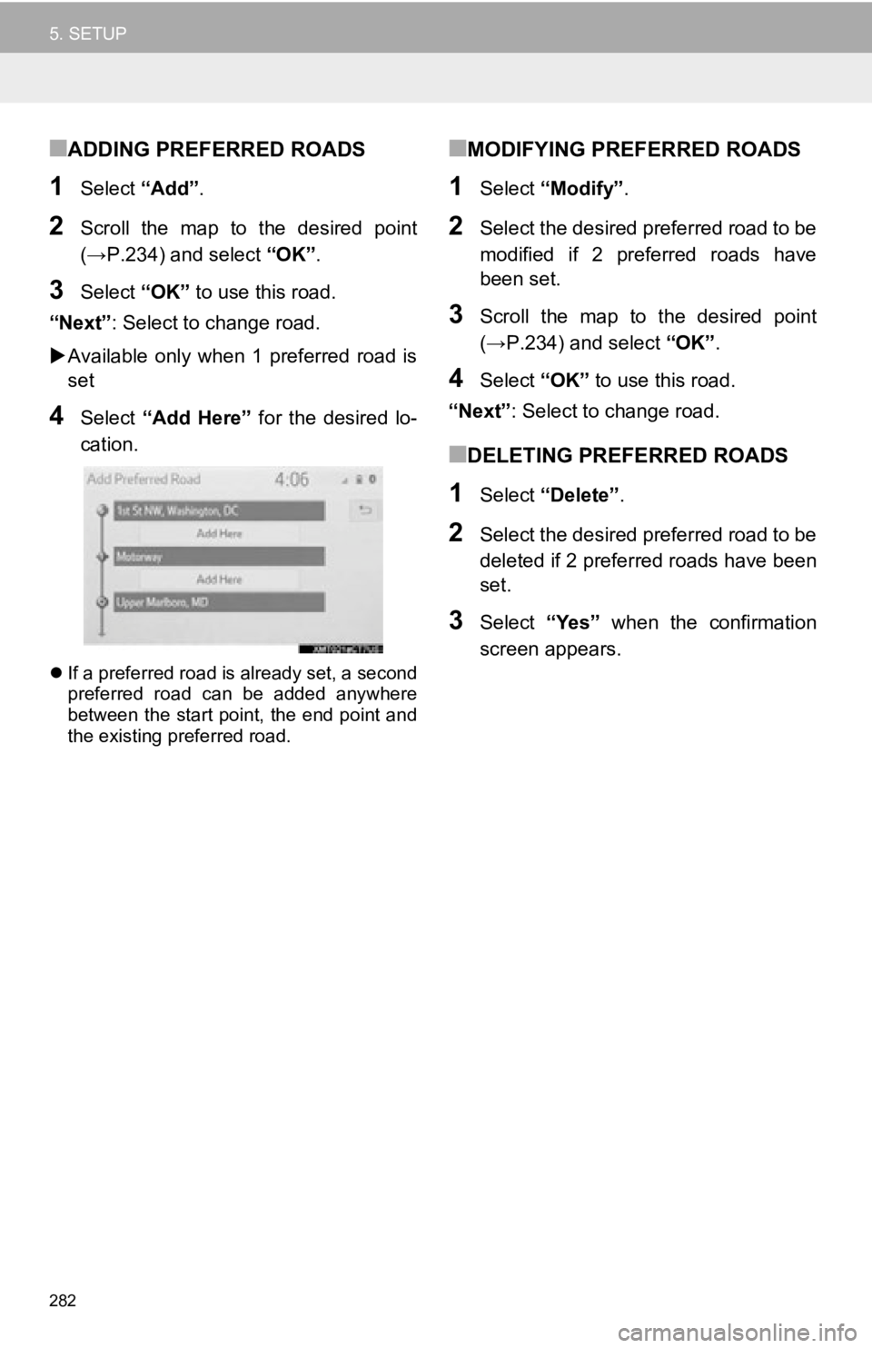 TOYOTA AVALON HYBRID 2019  Accessories, Audio & Navigation (in English) 282
5. SETUP
■ADDING PREFERRED ROADS
1Select “Add”.
2Scroll  the  map  to  the  desired  point
(→P.234) and select  “OK”.
3Select  “OK” to use this road.
“Next” : Select to change 