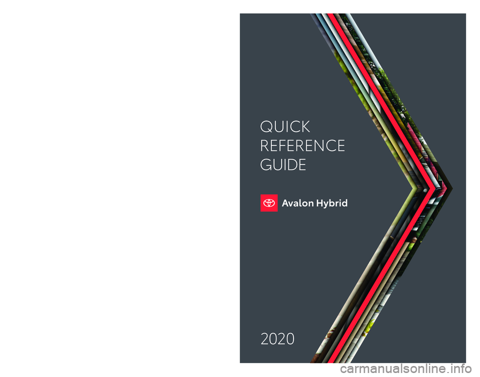 TOYOTA AVALON HYBRID 2020 Owners Manual (in English) Quick Reference Guide 2020toyota\fcom
Printed in U.S.A. 8/19
19 - M KG -13 4 81
QUICK
REFERENCE
GUIDE
2020 TOYOTA AVALON HYBRID 2020 Owners Manual (in English) Quick Reference Guide 2020toyota\fcom
Printed in U.S.A. 8/19
19 - M KG -13 4 81
QUICK
REFERENCE
GUIDE
2020