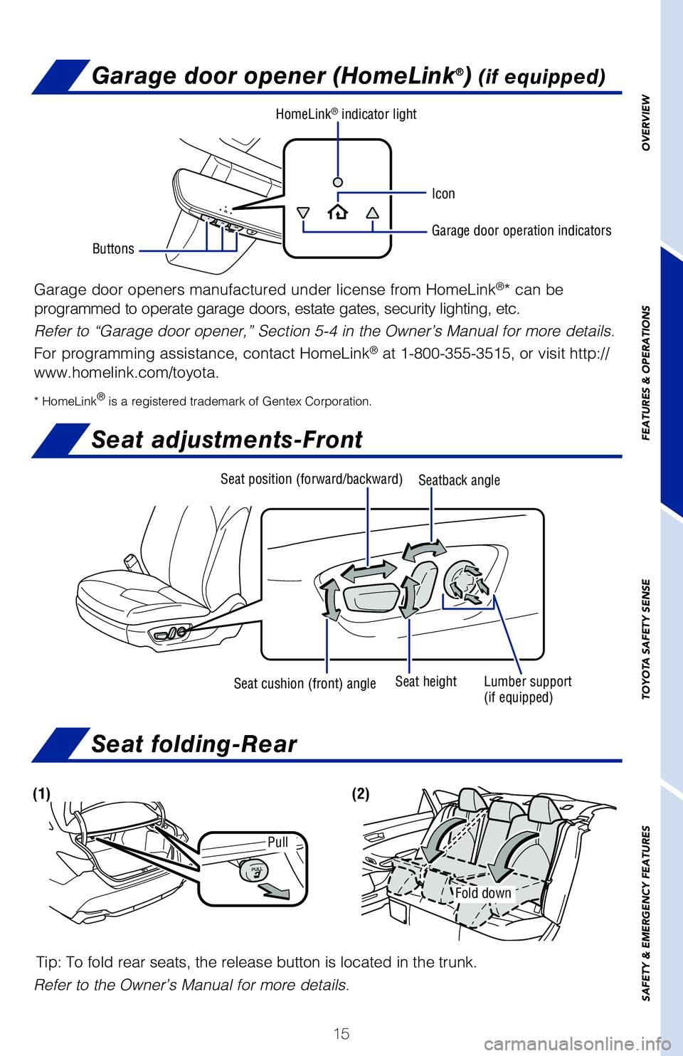 TOYOTA AVALON HYBRID 2020 (in English) User Guide 15
Seat adjustments-Front
Garage door openers manufactured under license from HomeLink®* can be
programmed to operate garage doors, estate gates, security lighting, etc\
.
Refer to “Garage door op TOYOTA AVALON HYBRID 2020 (in English) User Guide 15
Seat adjustments-Front
Garage door openers manufactured under license from HomeLink®* can be
programmed to operate garage doors, estate gates, security lighting, etc\
.
Refer to “Garage door op