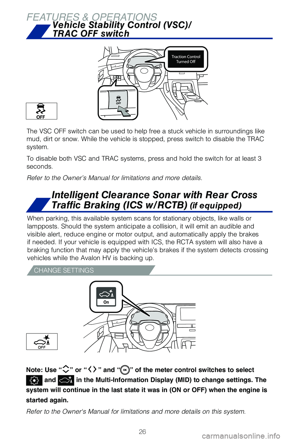 TOYOTA AVALON HYBRID 2020 (in English) Owners Manual 26
FEATURES & OPERATIONS
The VSC OFF switch can be used to help free a stuck vehicle in surroundi\
ngs like
mud, dirt or snow. While the vehicle is stopped, press switch to disable\
the TRAC
system TOYOTA AVALON HYBRID 2020 (in English) Owners Manual 26
FEATURES & OPERATIONS
The VSC OFF switch can be used to help free a stuck vehicle in surroundi\
ngs like
mud, dirt or snow. While the vehicle is stopped, press switch to disable\
the TRAC
system