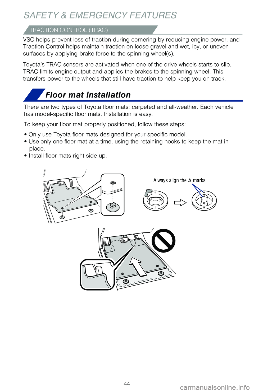 TOYOTA AVALON HYBRID 2020 Owners Manual (in English) 44
Floor mat installation
There are two types of Toyota floor mats: carpeted and all-weather. Each\
vehicle
has model-specific floor mats. Installation is easy.
To keep your floor mat properly posi TOYOTA AVALON HYBRID 2020 Owners Manual (in English) 44
Floor mat installation
There are two types of Toyota floor mats: carpeted and all-weather. Each\
vehicle
has model-specific floor mats. Installation is easy.
To keep your floor mat properly posi