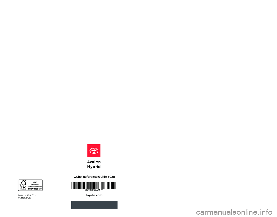 TOYOTA AVALON HYBRID 2020 (in English) Workshop Manual Quick Reference Guide 2020
toyota\fcomPrinted in U.S.A. 8/19
19 - M KG -13 4 81
QUICK
REFERENCE
GUIDE
2020 TOYOTA AVALON HYBRID 2020 (in English) Workshop Manual Quick Reference Guide 2020
toyota\fcomPrinted in U.S.A. 8/19
19 - M KG -13 4 81
QUICK
REFERENCE
GUIDE
2020