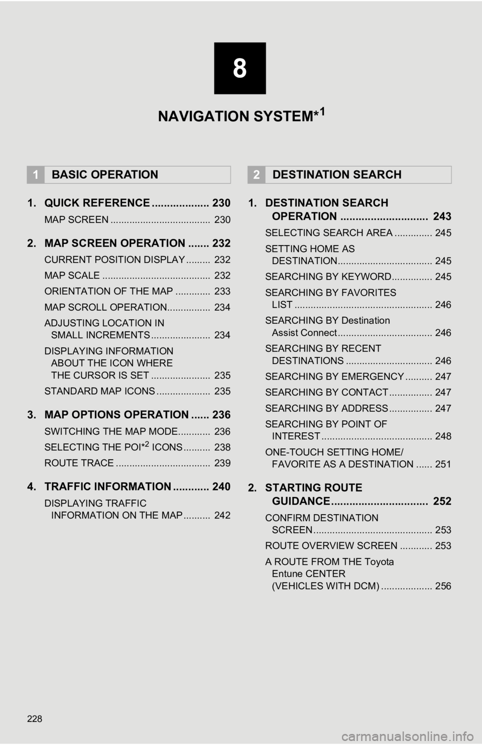 TOYOTA AVALON HYBRID 2020 Accessories, Audio & Navigation (in English) 228
1. QUICK REFERENCE ................... 230
MAP SCREEN ..................................... 230
2. MAP SCREEN OPERATION ....... 232
CURRENT POSITION DISPLAY ......... 232
MAP SCALE ............. TOYOTA AVALON HYBRID 2020 Accessories, Audio & Navigation (in English) 228
1. QUICK REFERENCE ................... 230
MAP SCREEN ..................................... 230
2. MAP SCREEN OPERATION ....... 232
CURRENT POSITION DISPLAY ......... 232
MAP SCALE .............