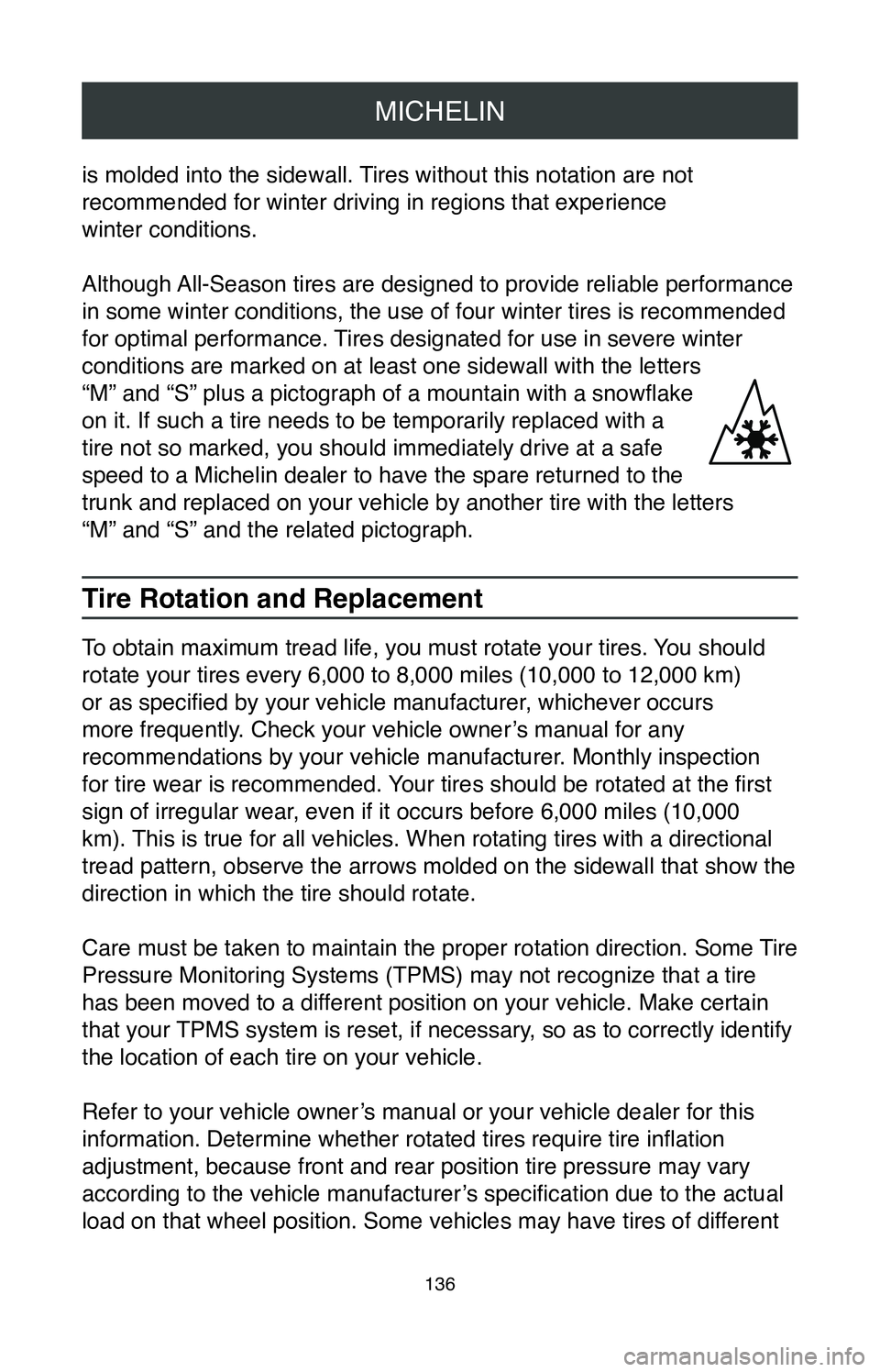 TOYOTA AVALON HYBRID 2020  Warranties & Maintenance Guides (in English) MICHELIN
136
is molded into the sidewall. Tires without this notation are not 
recommended for winter driving in regions that experience  
winter conditions.
Although All-Season tires are designed to 