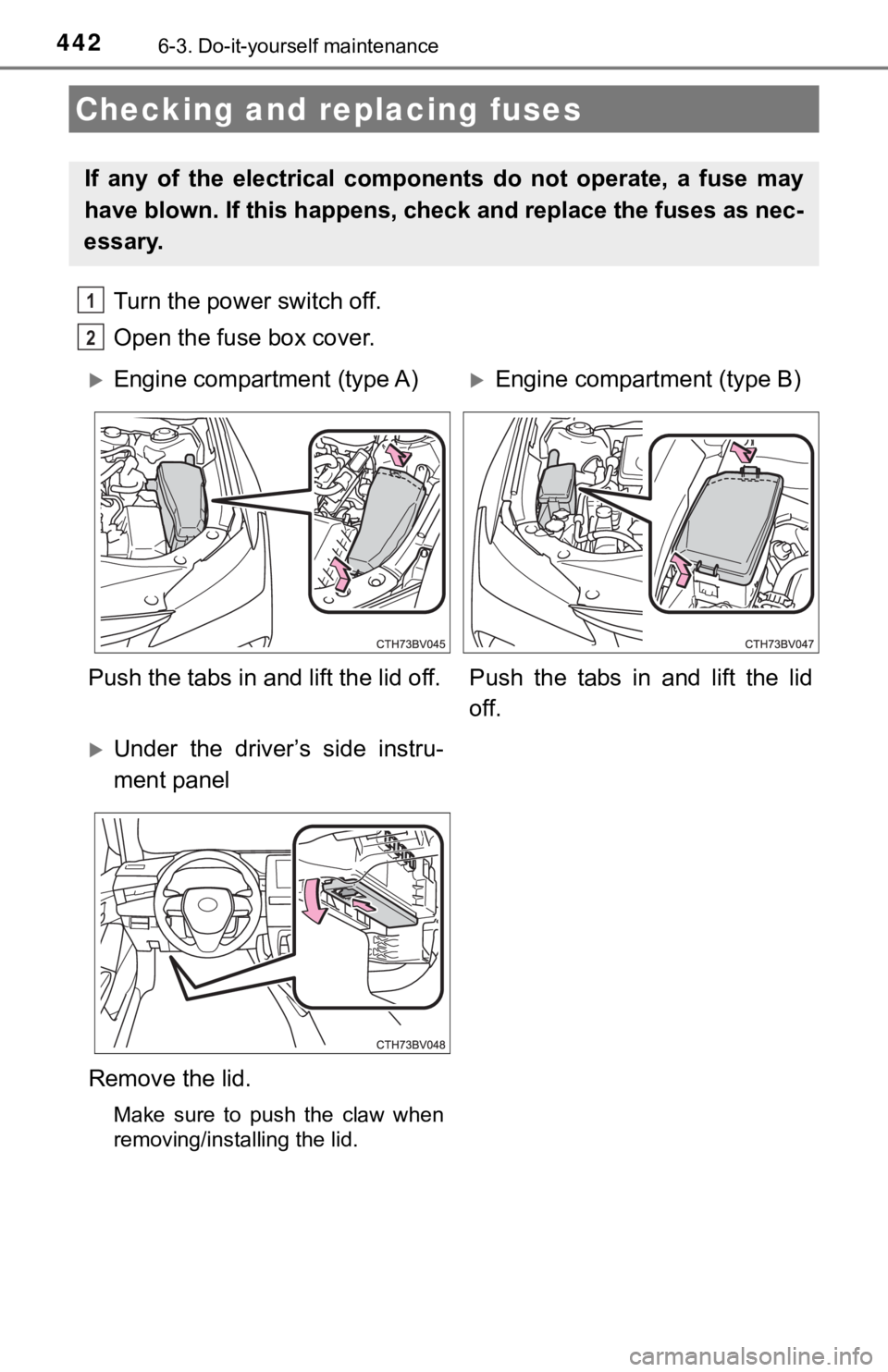 TOYOTA AVALON HYBRID 2021 (in English) User Guide 4426-3. Do-it-yourself maintenance
Turn the power switch off.
Open the fuse box cover.
Checking and replacing fuses
If any of the electrical components do not operate, a fuse may
have blow TOYOTA AVALON HYBRID 2021 (in English) User Guide 4426-3. Do-it-yourself maintenance
Turn the power switch off.
Open the fuse box cover.
Checking and replacing fuses
If any of the electrical components do not operate, a fuse may
have blow