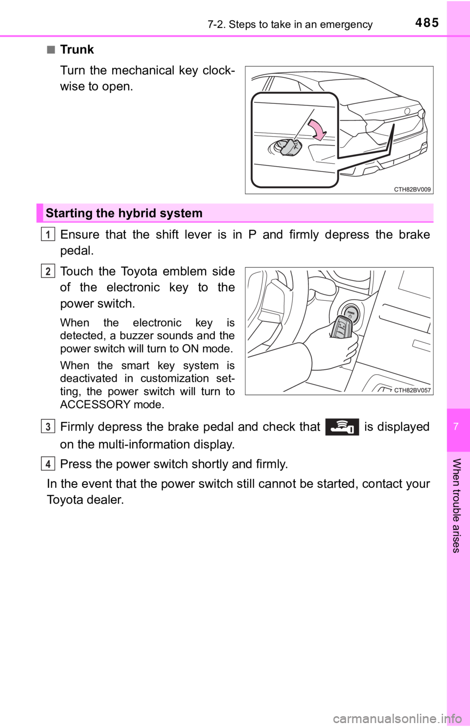 TOYOTA AVALON HYBRID 2021  Owners Manual (in English) 4857-2. Steps to take in an emergency
7
When trouble arises
■Tr u n k
Turn  the  mechanical  key  clock-
wise to open.
Ensure  that  the  shift  lever  is  in  P  and  firmly  depress  the  brake
pe