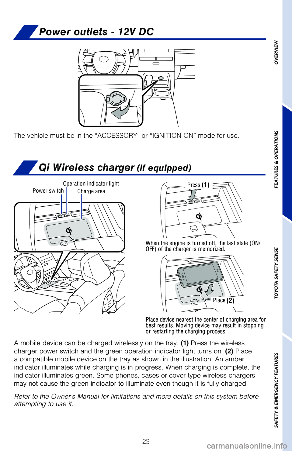 TOYOTA AVALON HYBRID 2021   (in English) Owners Manual 23
Power outlets - 12V DC
The vehicle must be in the “ACCESSORY” or “IGNITION ON” mode\
 for use.
Qi Wireless charger (if equipped)
A mobile device can be charged wirelessly on the tray. (1) P