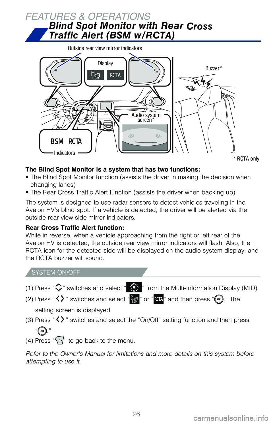 TOYOTA AVALON HYBRID 2021   (in English) Owners Manual 26
FEATURES & OPERATIONS
The Blind Spot Monitor is a system that has two functions:
• The Blind Spot Monitor function (assists the driver in making the decision when changing lanes)
• The Rear Cro