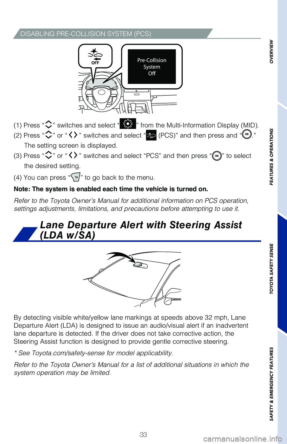 TOYOTA AVALON HYBRID 2021 (in English) Owners Guide 33
DISABLING PRE-COLLISION SYSTEM (PCS)
By detecting visible white/yellow lane markings at speeds above 32 mph, \
Lane
Departure Alert (LDA) is designed to issue an audio/visual alert if an inadverte TOYOTA AVALON HYBRID 2021 (in English) Owners Guide 33
DISABLING PRE-COLLISION SYSTEM (PCS)
By detecting visible white/yellow lane markings at speeds above 32 mph, \
Lane
Departure Alert (LDA) is designed to issue an audio/visual alert if an inadverte