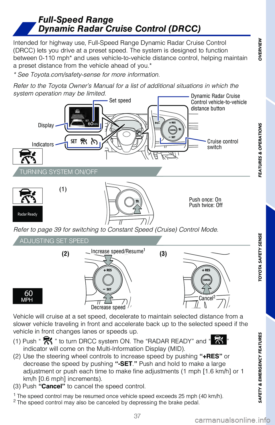 TOYOTA AVALON HYBRID 2021 (in English) Owners Guide 37
Full-Speed Range
Dynamic Radar Cruise Control (DRCC)
TURNING SYSTEM ON/OFF
ADJUSTING SET SPEED
(3)
(1)
Push once: On
Push twice: Off
(2)
Refer to page 39 for switching to Constant Speed (Cruis TOYOTA AVALON HYBRID 2021 (in English) Owners Guide 37
Full-Speed Range
Dynamic Radar Cruise Control (DRCC)
TURNING SYSTEM ON/OFF
ADJUSTING SET SPEED
(3)
(1)
Push once: On
Push twice: Off
(2)
Refer to page 39 for switching to Constant Speed (Cruis