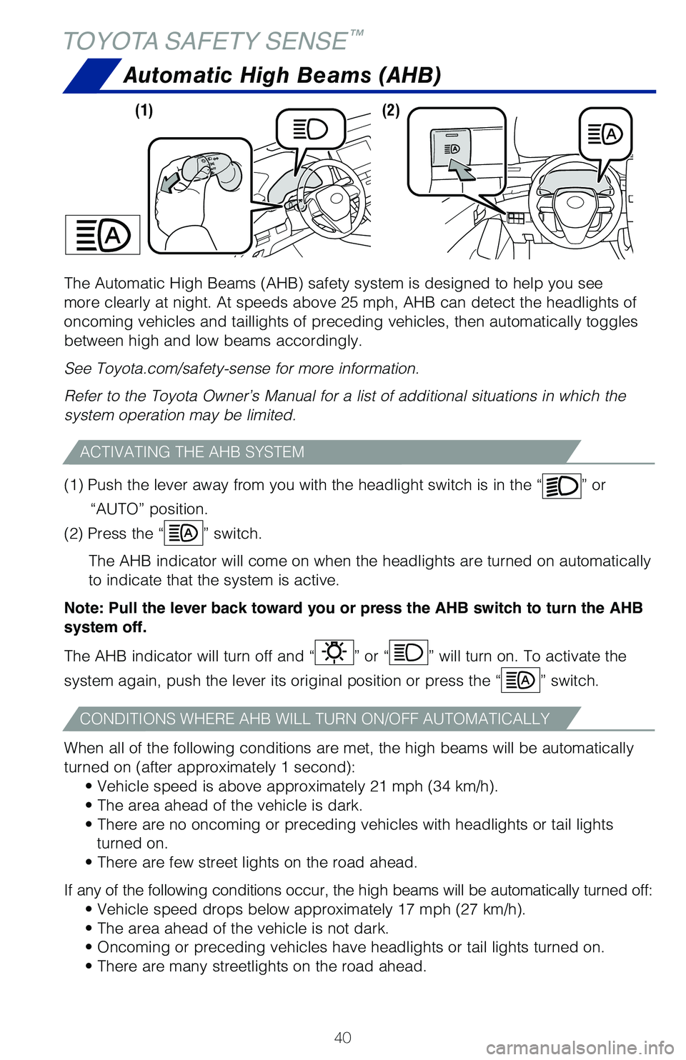 TOYOTA AVALON HYBRID 2021 (in English) Service Manual 40
TOYOTA SAFETY SENSE™
The Automatic High Beams (AHB) safety system is designed to help you see
more clearly at night. At speeds above 25 mph, AHB can detect the headli\
ghts of
oncoming vehicles TOYOTA AVALON HYBRID 2021 (in English) Service Manual 40
TOYOTA SAFETY SENSE™
The Automatic High Beams (AHB) safety system is designed to help you see
more clearly at night. At speeds above 25 mph, AHB can detect the headli\
ghts of
oncoming vehicles
