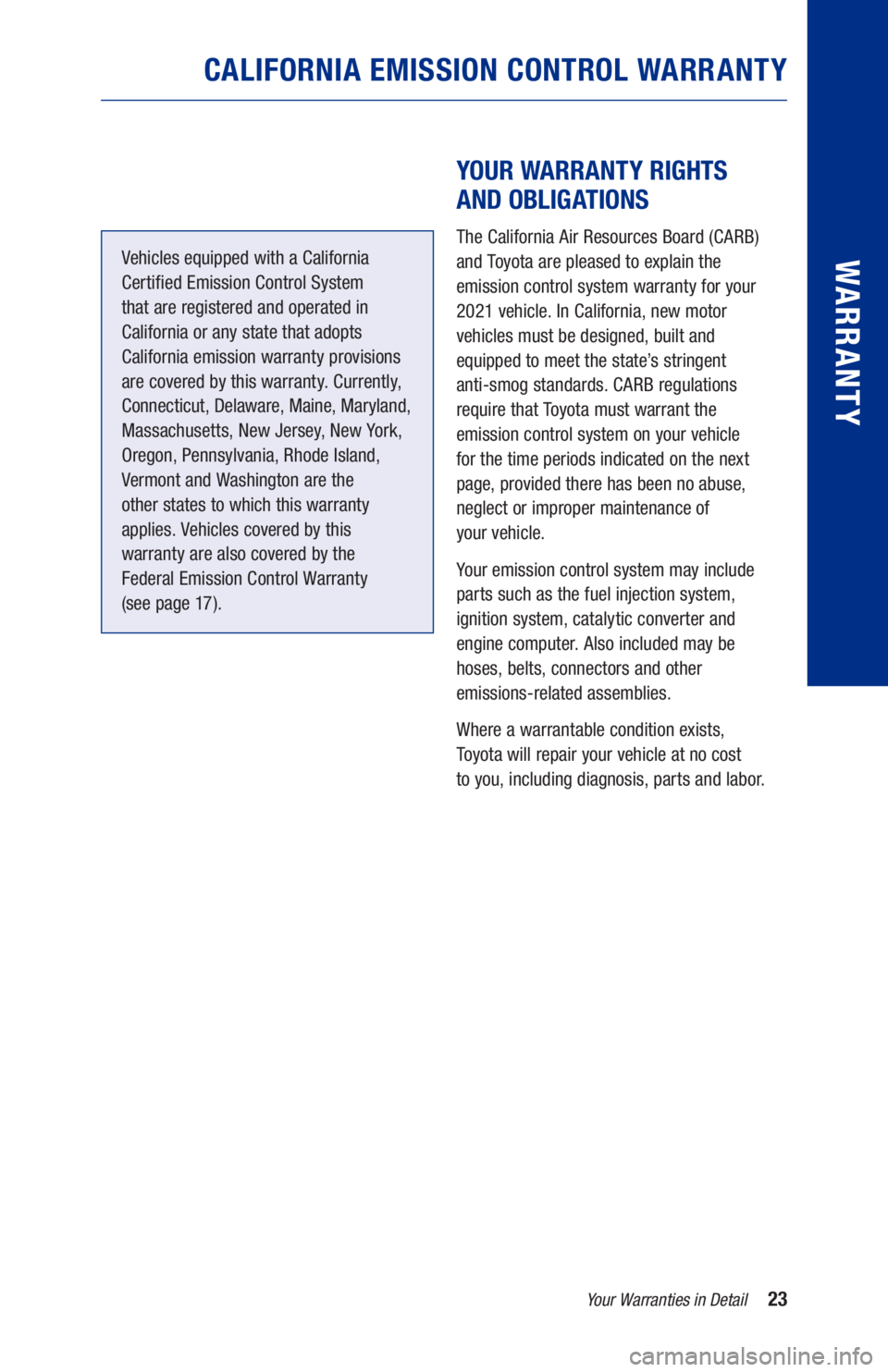 TOYOTA AVALON HYBRID 2021  Warranties & Maintenance Guides (in English) 23Your Warranties in Detail
WARRANTY
CALIFORNIA EMISSION CONTROL WARRANTY
Vehicles equipped with a California 
Certi�ed Emission Control System  
that are registered and operated in   
California or a