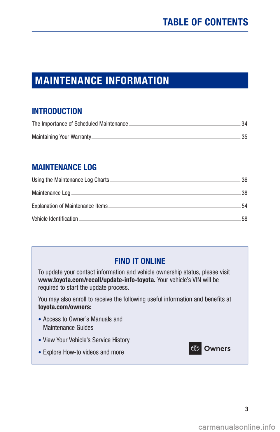 TOYOTA AVALON HYBRID 2021  Warranties & Maintenance Guides (in English) 3
TABLE OF CONTENTS
MAINTENANCE INFORMATION
INTRODUCTION
The Importance of Scheduled Maintenance  34
Maintaining Your Warranty 
  35
MAINTENANCE LOG
Using the Maintenance Log Charts   36
Maintenance L