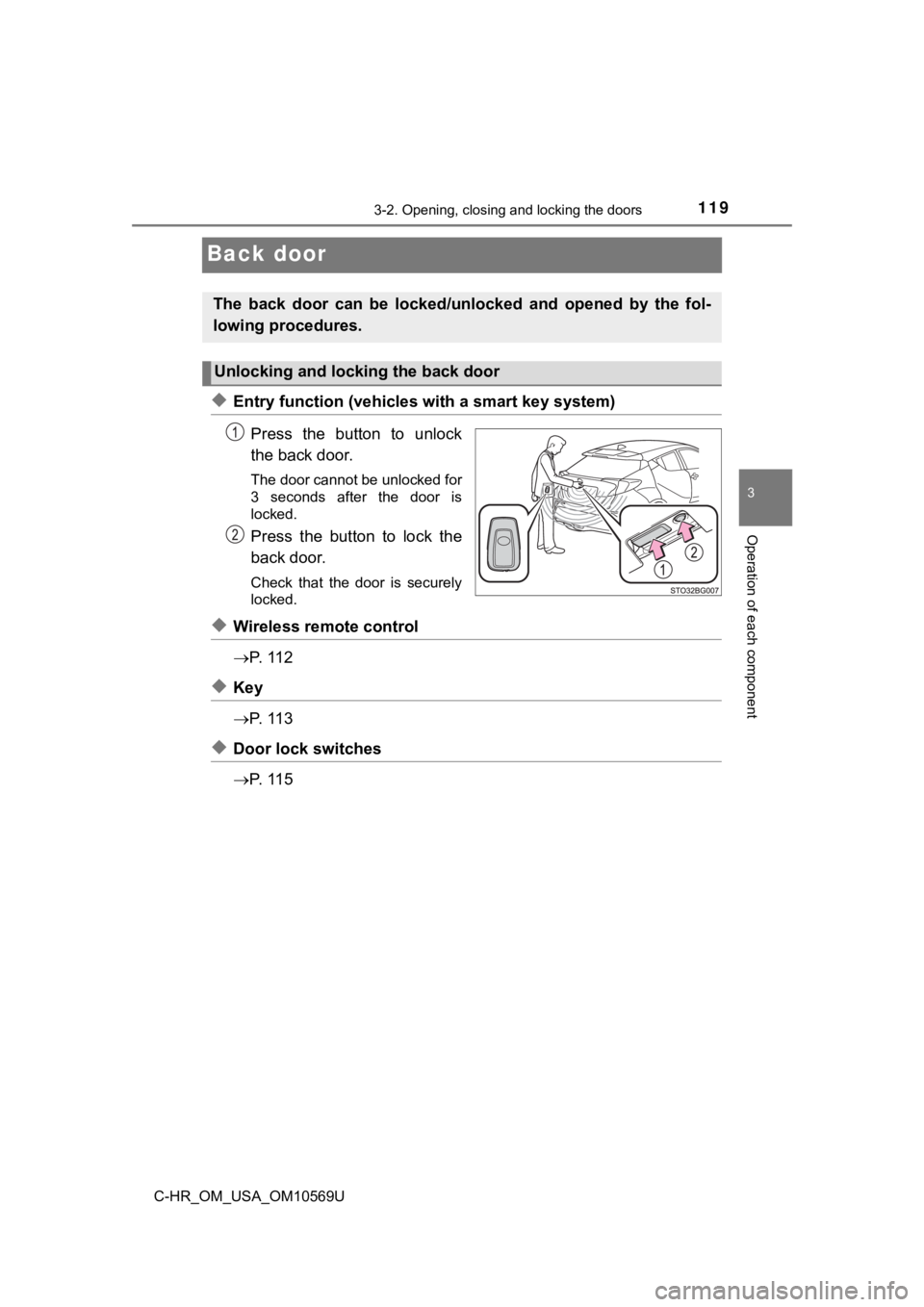 TOYOTA C-HR 2019 Owners Manual (in English) 1193-2. Opening, closing and locking the doors
3
Operation of each component
C-HR_OM_USA_OM10569U
Back door
◆Entry function (vehicles with a smart key system)
Press the button to unlock
the back TOYOTA C-HR 2019 Owners Manual (in English) 1193-2. Opening, closing and locking the doors
3
Operation of each component
C-HR_OM_USA_OM10569U
Back door
◆Entry function (vehicles with a smart key system)
Press the button to unlock
the back