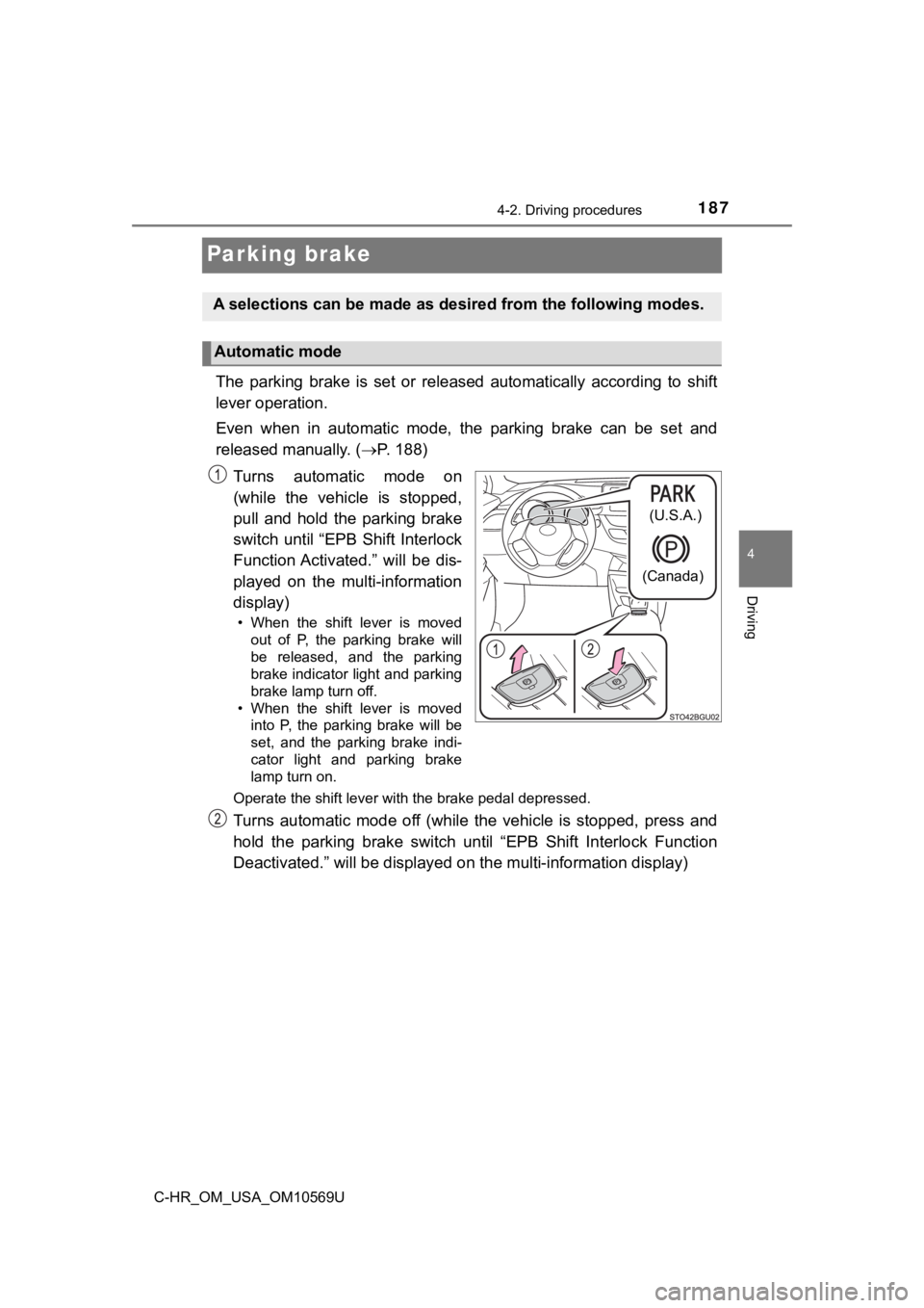TOYOTA C-HR 2019 Owners Manual (in English) 1874-2. Driving procedures
4
Driving
C-HR_OM_USA_OM10569U
Parking brake
The parking brake is set or released automatically according to shift
lever operation.
Even when in automatic mode, TOYOTA C-HR 2019 Owners Manual (in English) 1874-2. Driving procedures
4
Driving
C-HR_OM_USA_OM10569U
Parking brake
The parking brake is set or released automatically according to shift
lever operation.
Even when in automatic mode,