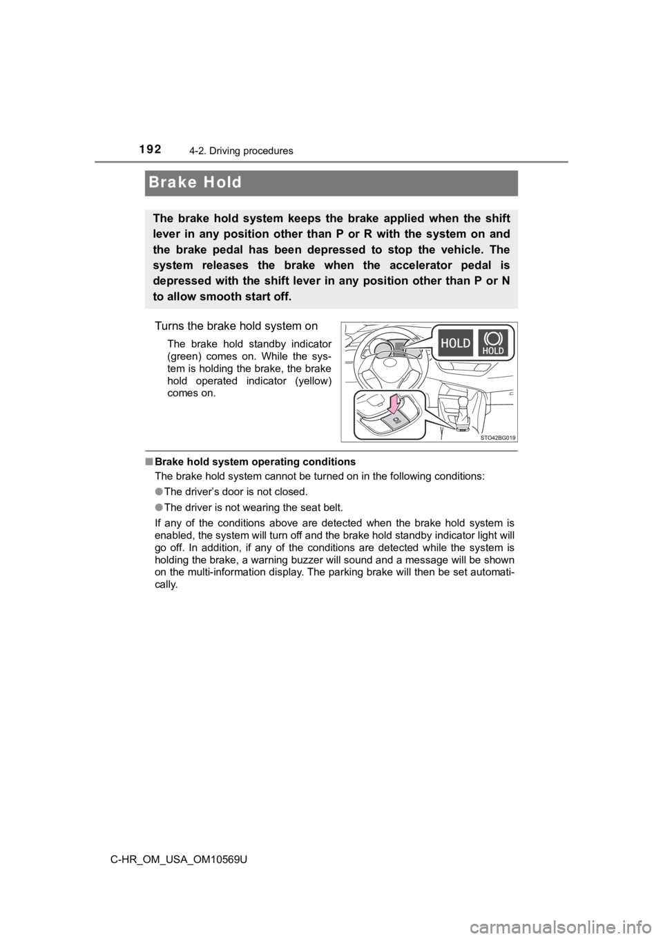 TOYOTA C-HR 2019 Owners Manual (in English) 1924-2. Driving procedures
C-HR_OM_USA_OM10569U
Brake Hold
Turns the brake hold system on
The brake hold standby indicator
(green) comes on. While the sys-
tem is holding the brake, the brake TOYOTA C-HR 2019 Owners Manual (in English) 1924-2. Driving procedures
C-HR_OM_USA_OM10569U
Brake Hold
Turns the brake hold system on
The brake hold standby indicator
(green) comes on. While the sys-
tem is holding the brake, the brake