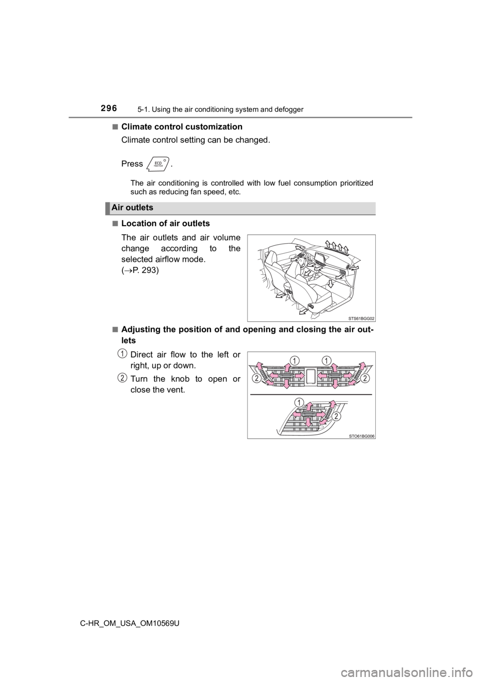 TOYOTA C-HR 2019  Owners Manual (in English) 2965-1. Using the air conditioning system and defogger
C-HR_OM_USA_OM10569U■
Climate control customization
Climate control setting can be changed.
Press  .
The  air  conditioning  is  controlled  wi