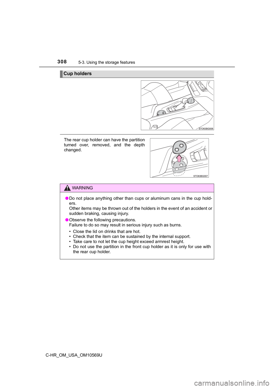 TOYOTA C-HR 2019  Owners Manual (in English) 3085-3. Using the storage features
C-HR_OM_USA_OM10569U
Cup holders
The rear cup holder can have the partition
turned  over,  removed,  and  the  depth
changed.
WARNING
●Do  not place anything  othe