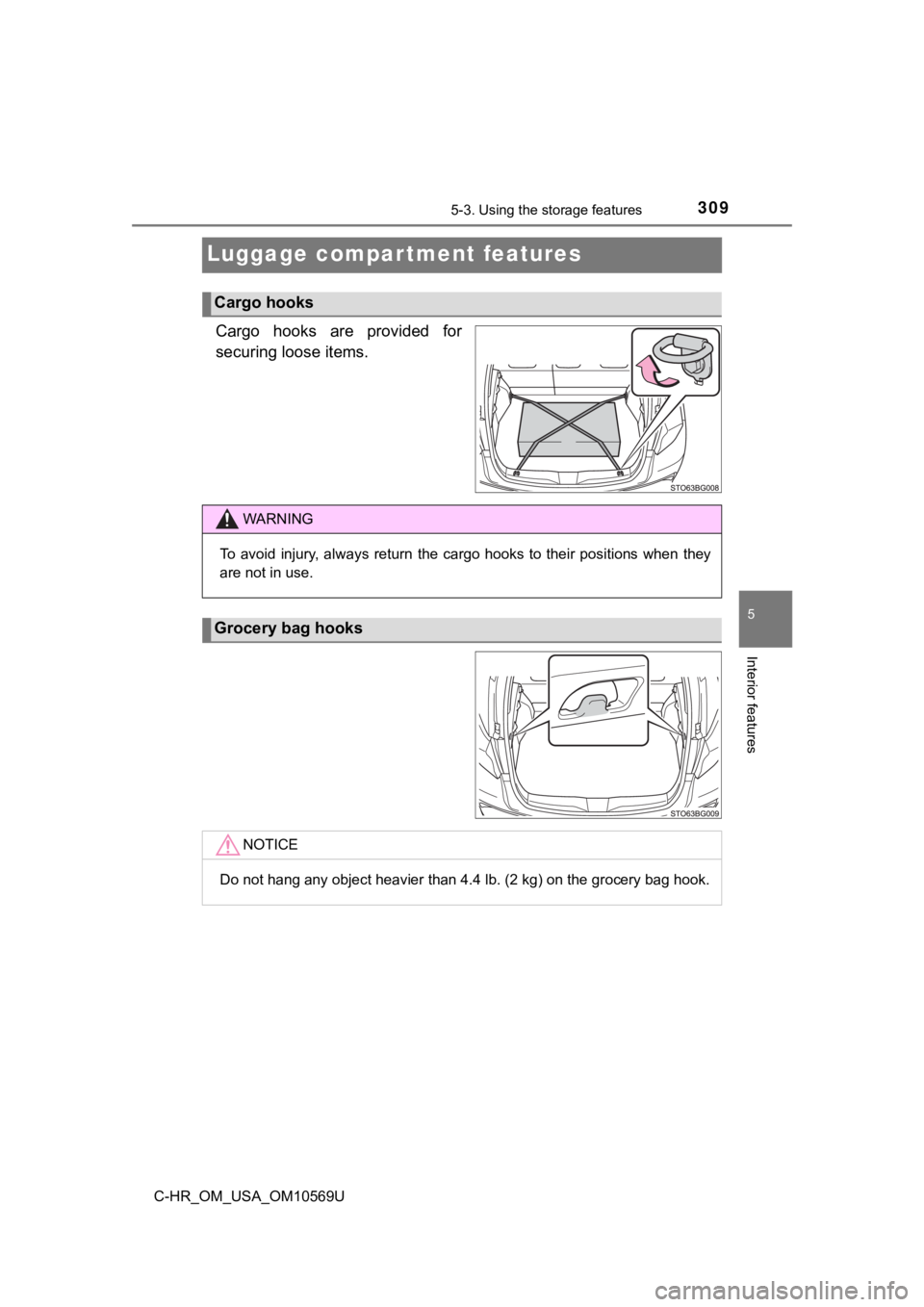 TOYOTA C-HR 2019  Owners Manual (in English) 3095-3. Using the storage features
5
Interior features
C-HR_OM_USA_OM10569U
Luggage compartment features
Cargo  hooks  are  provided  for
securing loose items.
Cargo hooks
WARNING
To  avoid  injury,  