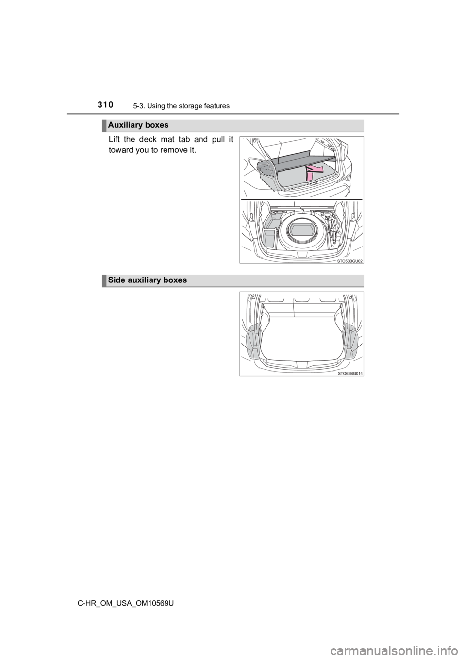 TOYOTA C-HR 2019  Owners Manual (in English) 3105-3. Using the storage features
C-HR_OM_USA_OM10569U
Lift  the  deck  mat  tab  and  pull  it
toward you to remove it.
Auxiliary boxes
Side auxiliary boxes 