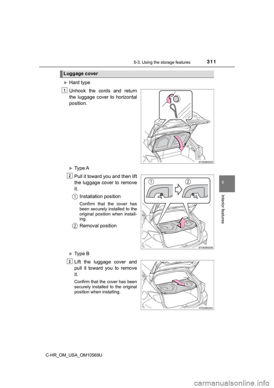 TOYOTA C-HR 2019  Owners Manual (in English) 3115-3. Using the storage features
5
Interior features
C-HR_OM_USA_OM10569U
Hard type
Unhook  the  cords  and  return
the  luggage  cover  to  horizontal
position.
Ty p e  A
Pull it toward you a