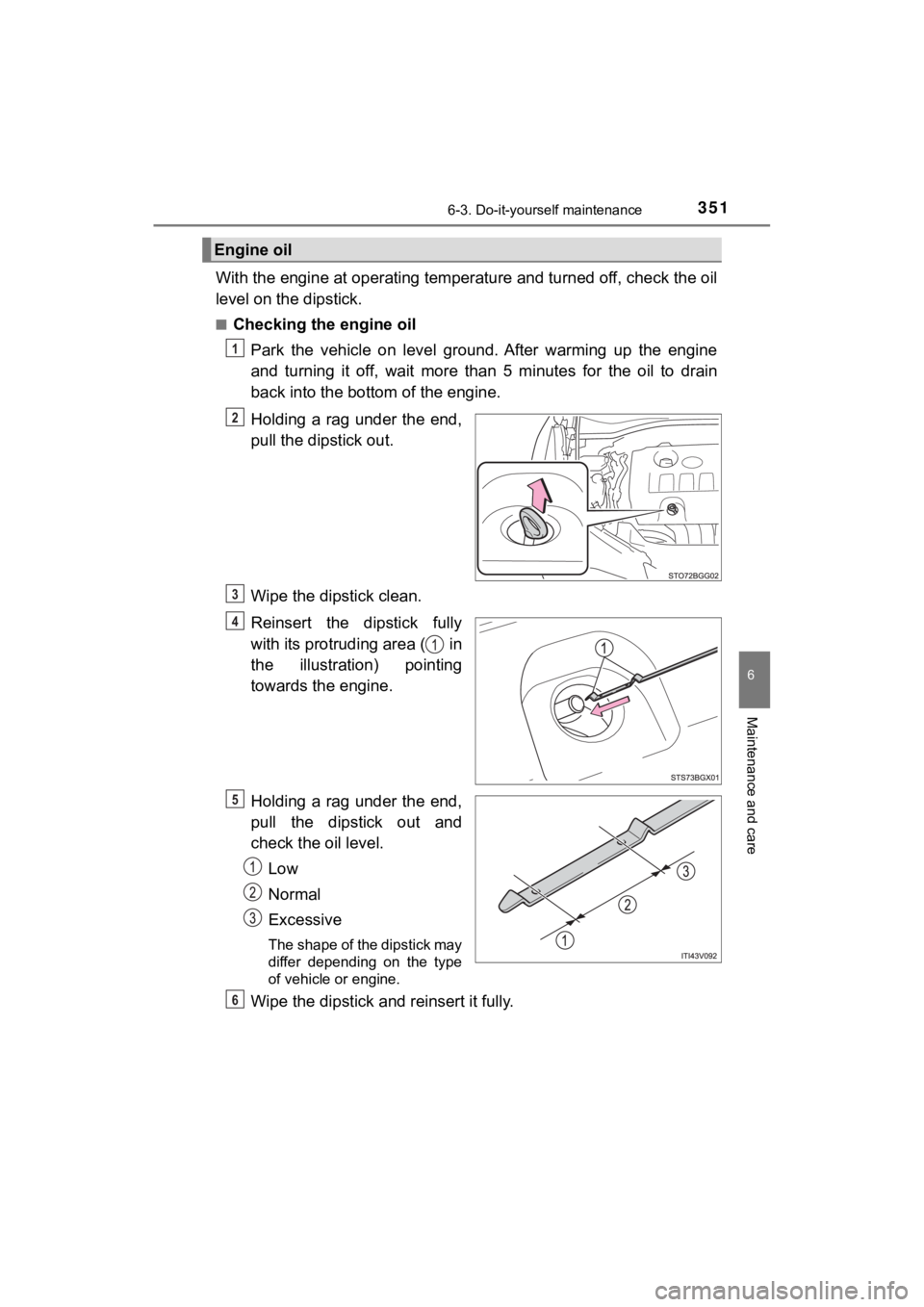 TOYOTA C-HR 2019 Owners Manual (in English) 3516-3. Do-it-yourself maintenance
6
Maintenance and care
C-HR_OM_USA_OM10569U
With the engine at operating temperature and turned off, check the oil
level on the dipstick.
■Checking the engine oil
TOYOTA C-HR 2019 Owners Manual (in English) 3516-3. Do-it-yourself maintenance
6
Maintenance and care
C-HR_OM_USA_OM10569U
With the engine at operating temperature and turned off, check the oil
level on the dipstick.
■Checking the engine oil
