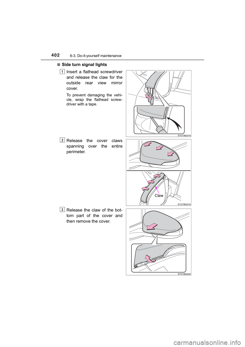 TOYOTA C-HR 2019  Owners Manual (in English) 4026-3. Do-it-yourself maintenance
C-HR_OM_USA_OM10569U■
Side turn signal lights
Insert  a  flathead  screwdriver
and  release  the  claw  for  the
outside  rear  view  mirror
cover.
To  prevent  da