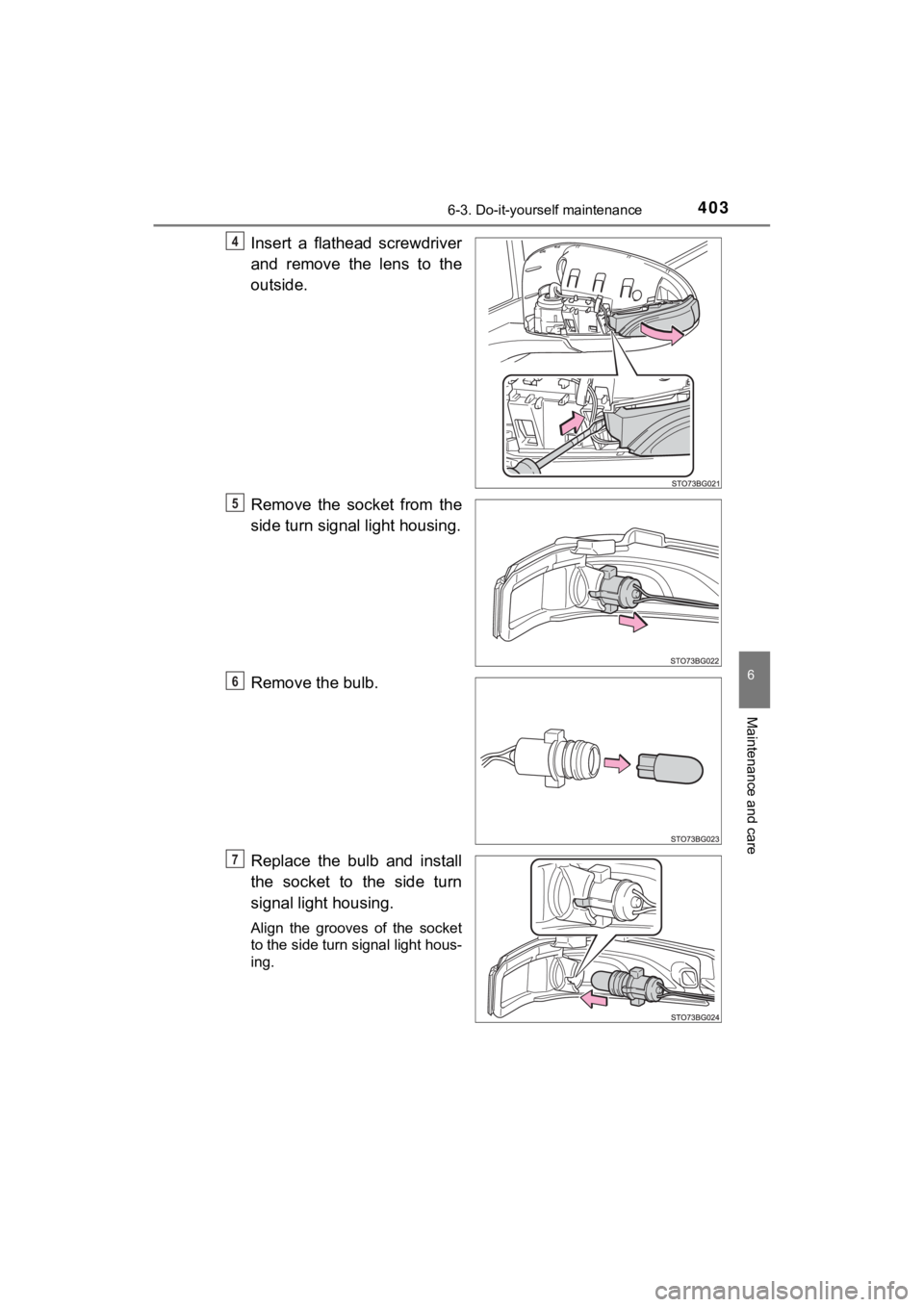 TOYOTA C-HR 2019  Owners Manual (in English) 4036-3. Do-it-yourself maintenance
6
Maintenance and care
C-HR_OM_USA_OM10569U
Insert  a  flathead  screwdriver
and  remove  the  lens  to  the
outside.
Remove  the  socket  from  the
side turn signal