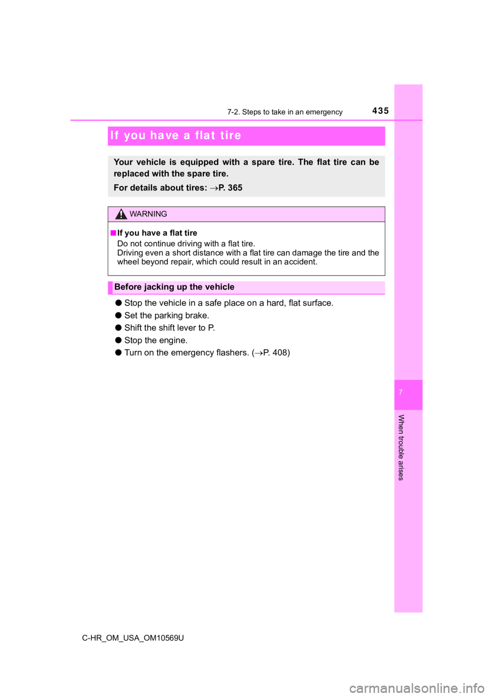 TOYOTA C-HR 2019 Owners Manual (in English) 4357-2. Steps to take in an emergency
C-HR_OM_USA_OM10569U
7
When trouble arises
If you have a flat tire
●Stop the vehicle in a safe place on a hard, flat surface.
● Set the parking brake.
● S TOYOTA C-HR 2019 Owners Manual (in English) 4357-2. Steps to take in an emergency
C-HR_OM_USA_OM10569U
7
When trouble arises
If you have a flat tire
●Stop the vehicle in a safe place on a hard, flat surface.
● Set the parking brake.
● S