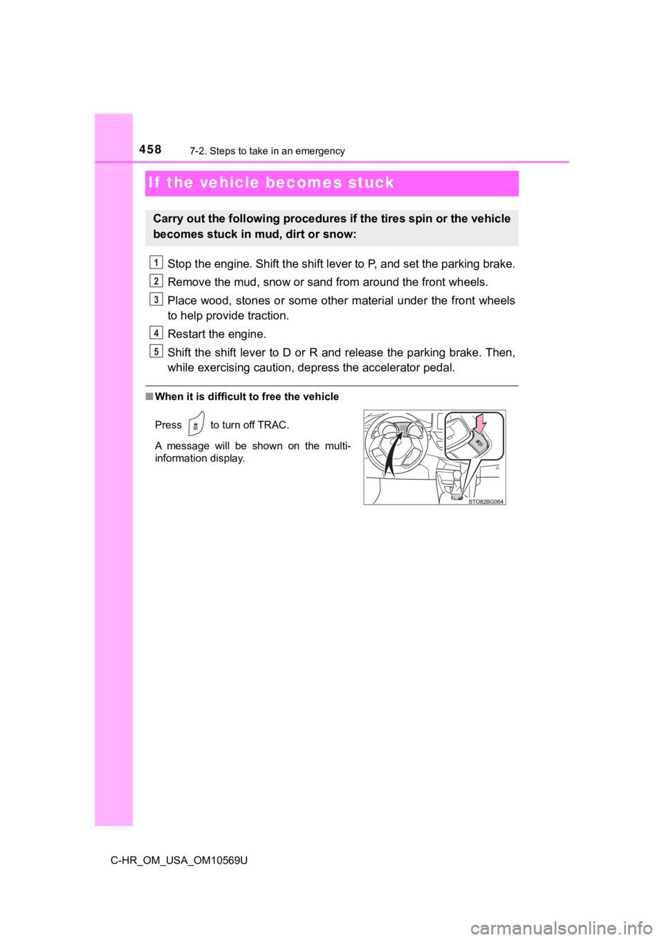 TOYOTA C-HR 2019 Owners Manual (in English) 4587-2. Steps to take in an emergency
C-HR_OM_USA_OM10569U
If the vehicle becomes stuck
Stop the engine. Shift the shift lever to P, and set the parking brake.
Remove the mud, snow or sand from aroun TOYOTA C-HR 2019 Owners Manual (in English) 4587-2. Steps to take in an emergency
C-HR_OM_USA_OM10569U
If the vehicle becomes stuck
Stop the engine. Shift the shift lever to P, and set the parking brake.
Remove the mud, snow or sand from aroun