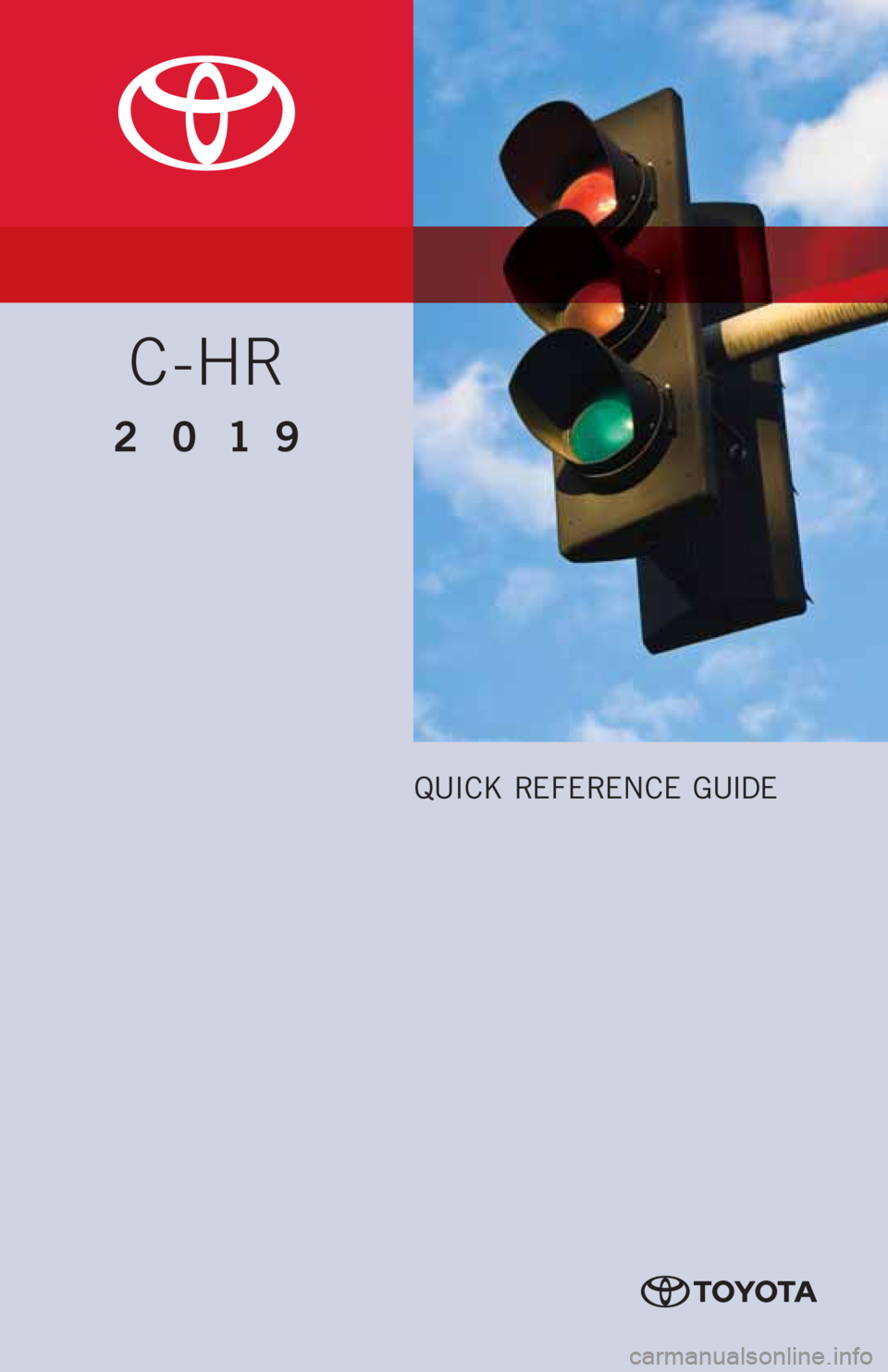 TOYOTA C-HR 2019 Owners Manual (in English) C-HR
2019
QUICK REFERENCE GUIDE TOYOTA C-HR 2019 Owners Manual (in English) C-HR
2019
QUICK REFERENCE GUIDE