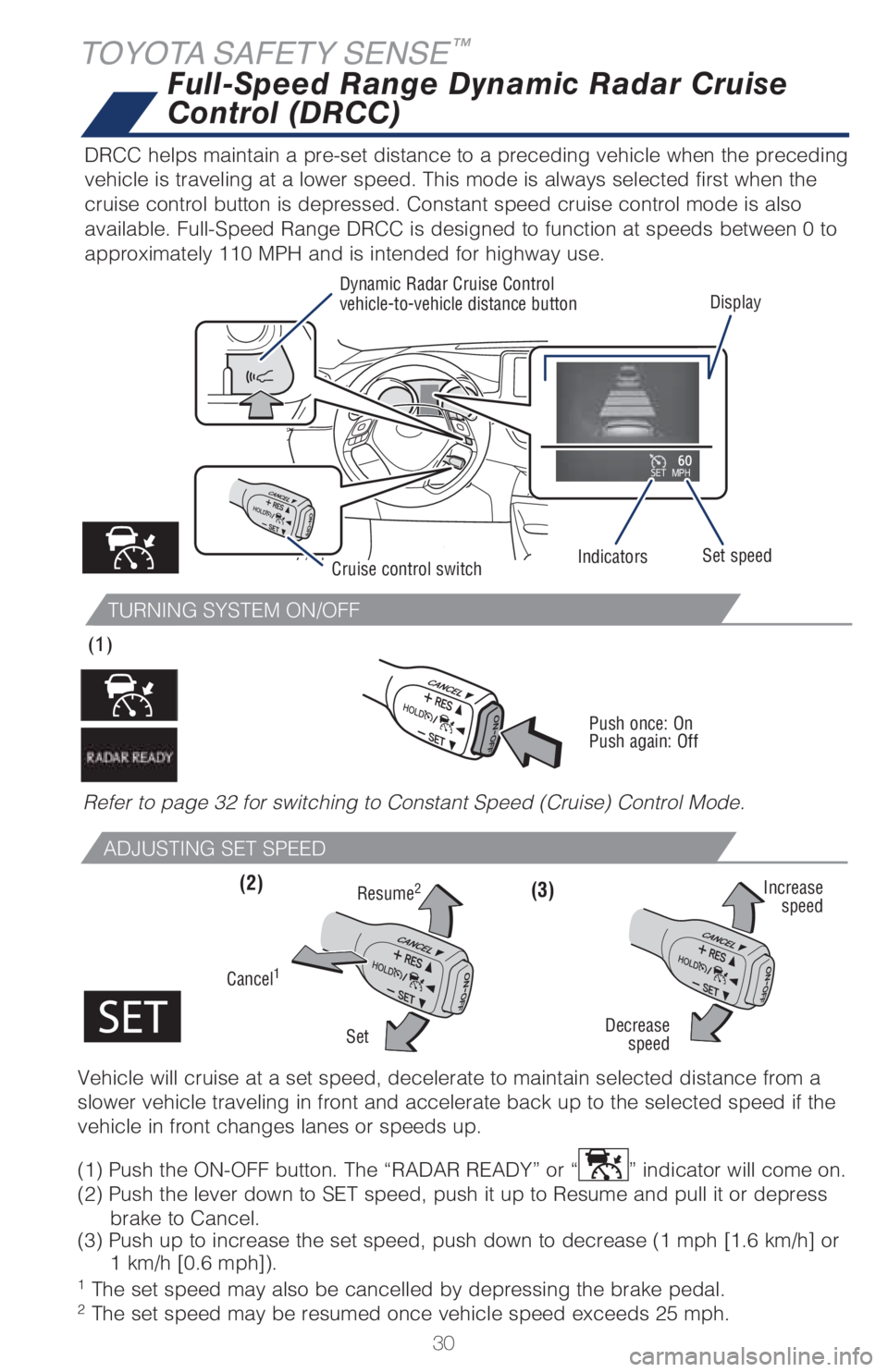 TOYOTA C-HR 2019   (in English) Owners Guide 30
DRCC helps maintain a pre-set distance to a preceding vehicle when the p\
receding 
vehicle is traveling at a lower speed. This mode is always selected firs\
t when the 
cruise control button is de